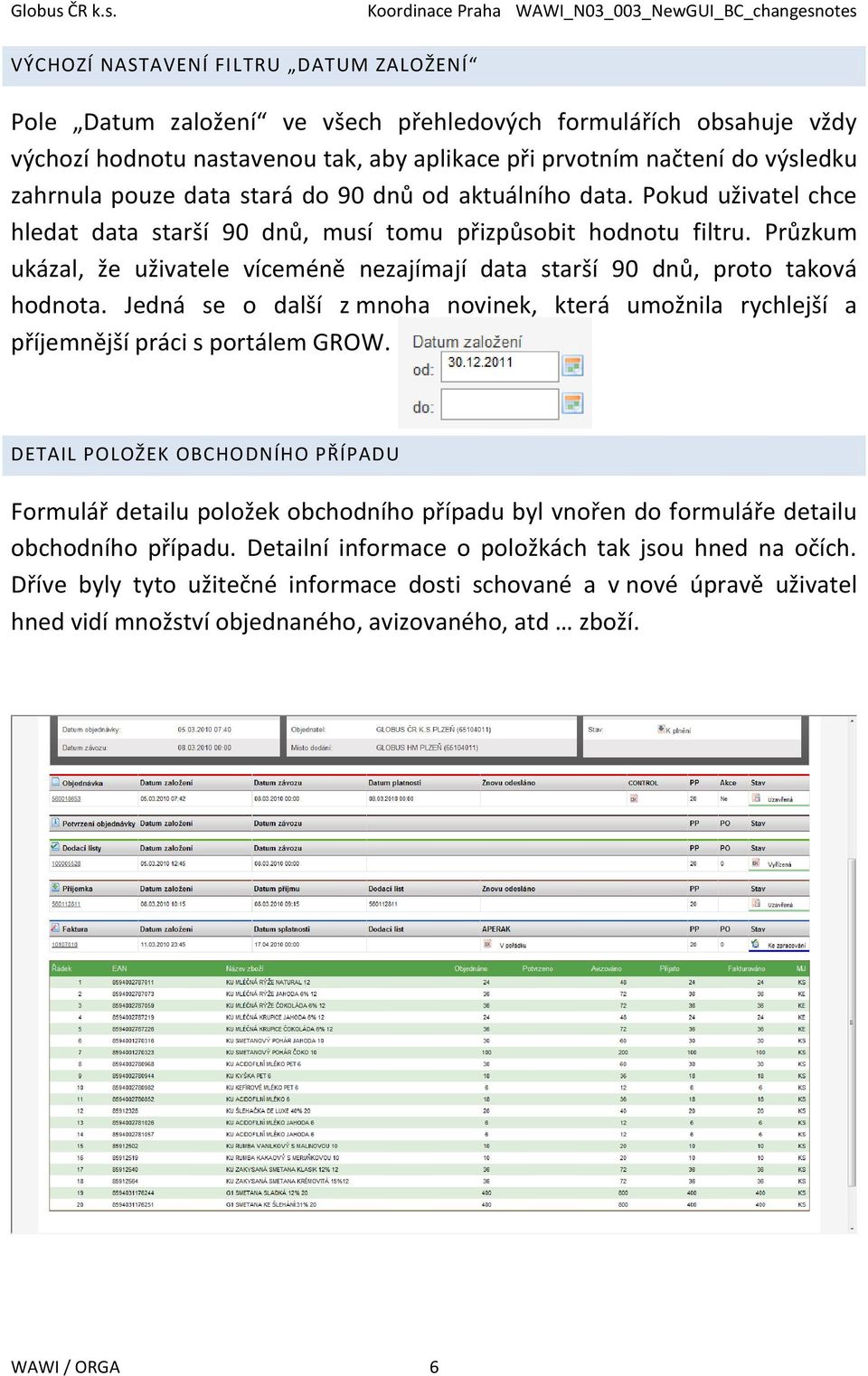 Průzkum ukázal, že uživatele víceméně nezajímají data starší 90 dnů, proto taková hodnota. Jedná se o další z mnoha novinek, která umožnila rychlejší a příjemnější práci s portálem GROW.
