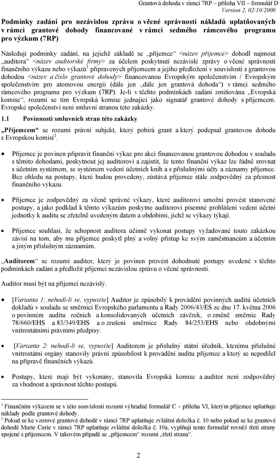 příjemcem a jejího předložení v souvislosti s grantovou dohodou <název a číslo grantové dohody> financovanou Evropským společenstvím / Evropským společenstvím pro atomovou energii (dále jen dále jen