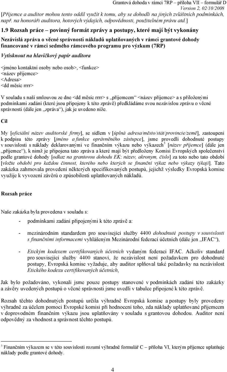 programu pro výzkum (7RP) Vytisknout na hlavičkový papír auditora <jméno kontaktní osoby nebo osob>, <funkce> <název příjemce> <Adresa> <dd měsíc rrrr> V souladu s naší smlouvou ze dne <dd měsíc