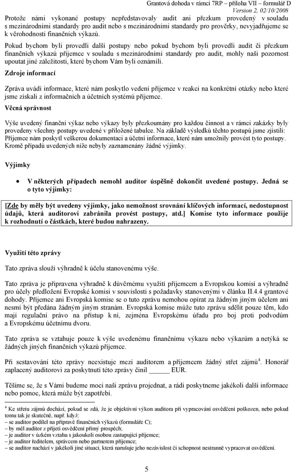 Pokud bychom byli provedli další postupy nebo pokud bychom byli provedli audit či přezkum finančních výkazů příjemce v souladu s mezinárodními standardy pro audit, mohly naši pozornost upoutat jiné