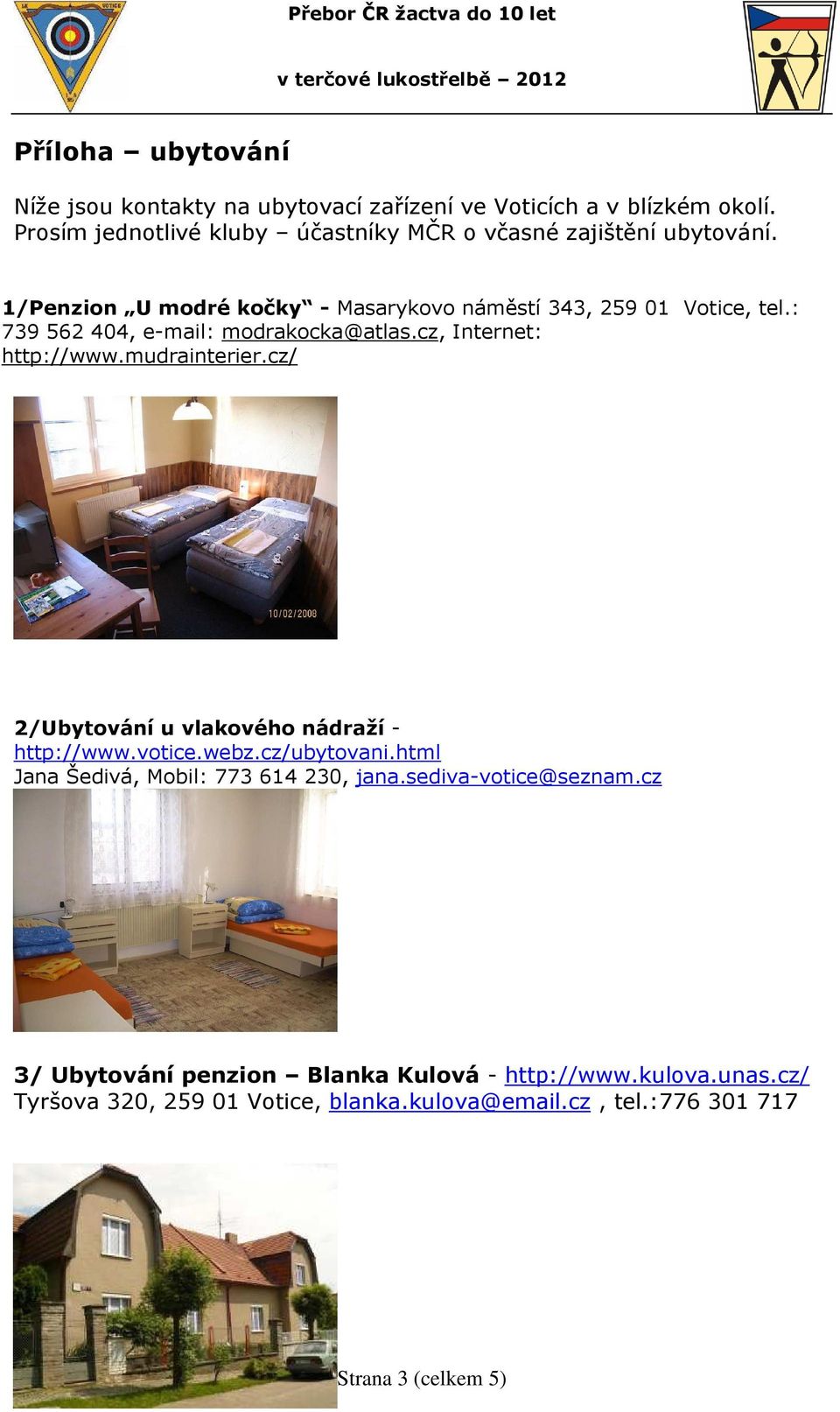 : 739 562 404, e-mail: modrakocka@atlas.cz, Internet: http://www.mudrainterier.cz/ 2/Ubytování u vlakového nádraží - http://www.votice.webz.