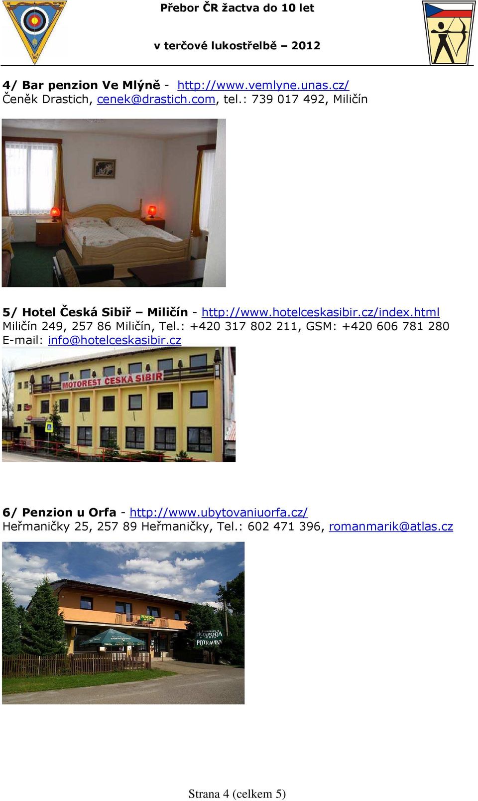 html Miličín 249, 257 86 Miličín, Tel.: +420 317 802 211, GSM: +420 606 781 280 E-mail: info@hotelceskasibir.