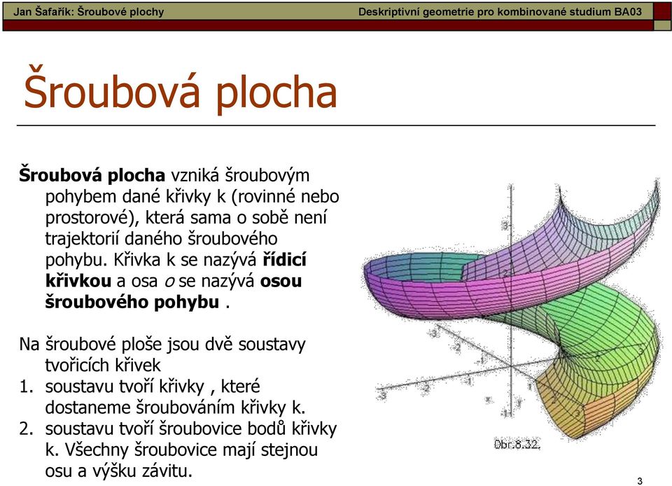 Křivka k se nazývá řídicí křivkou a osa o se nazývá osou šroubového pohybu.