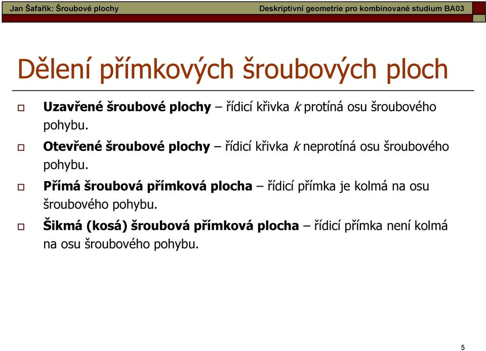 Otevřené šroubové plochy řídicí křivka k neprotíná osu  Přímá šroubová přímková plocha