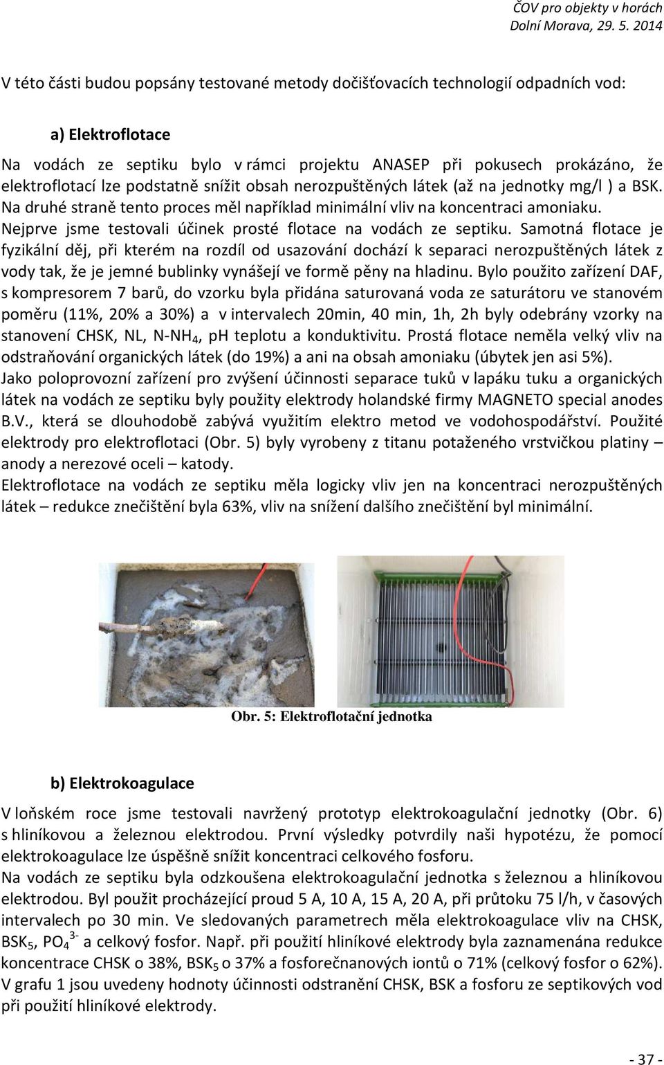 Nejprve jsme testovali účinek prosté flotace na vodách ze septiku.