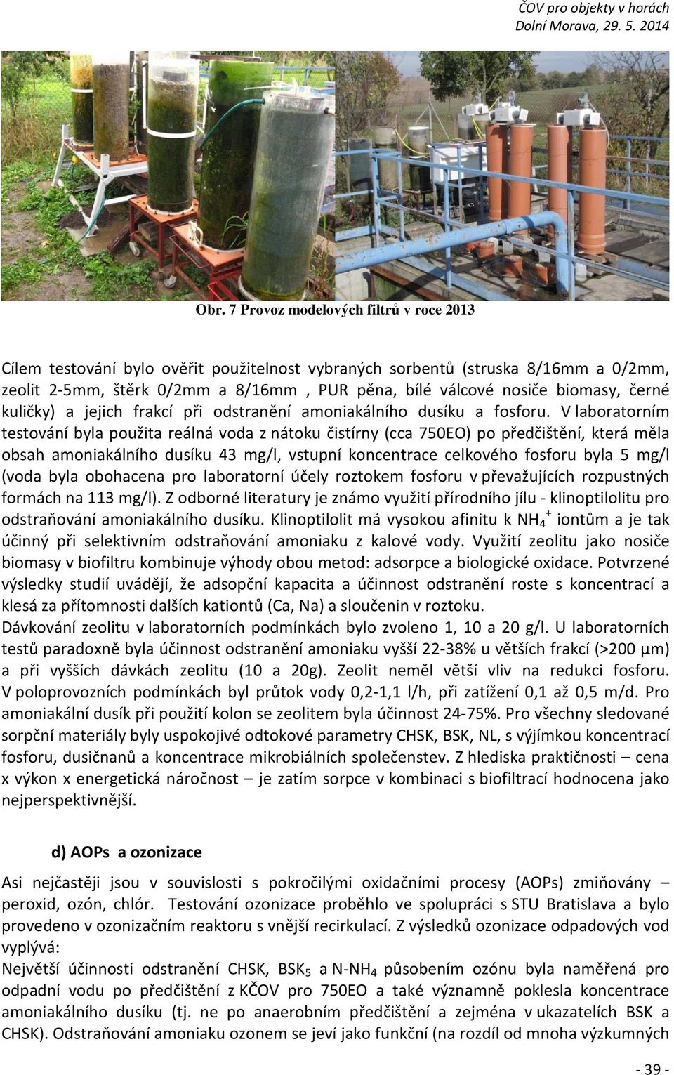 V laboratorním testování byla použita reálná voda z nátoku čistírny (cca 750EO) po předčištění, která měla obsah amoniakálního dusíku 43 mg/l, vstupní koncentrace celkového fosforu byla 5 mg/l (voda