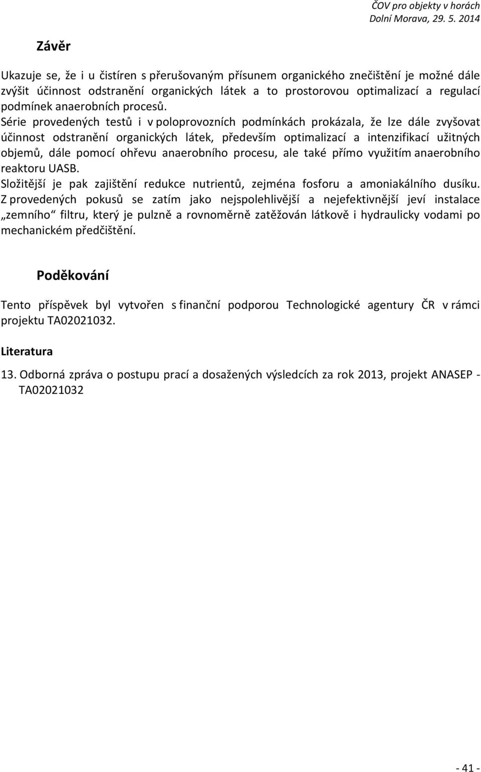 Série provedených testů i v poloprovozních podmínkách prokázala, že lze dále zvyšovat účinnost odstranění organických látek, především optimalizací a intenzifikací užitných objemů, dále pomocí ohřevu