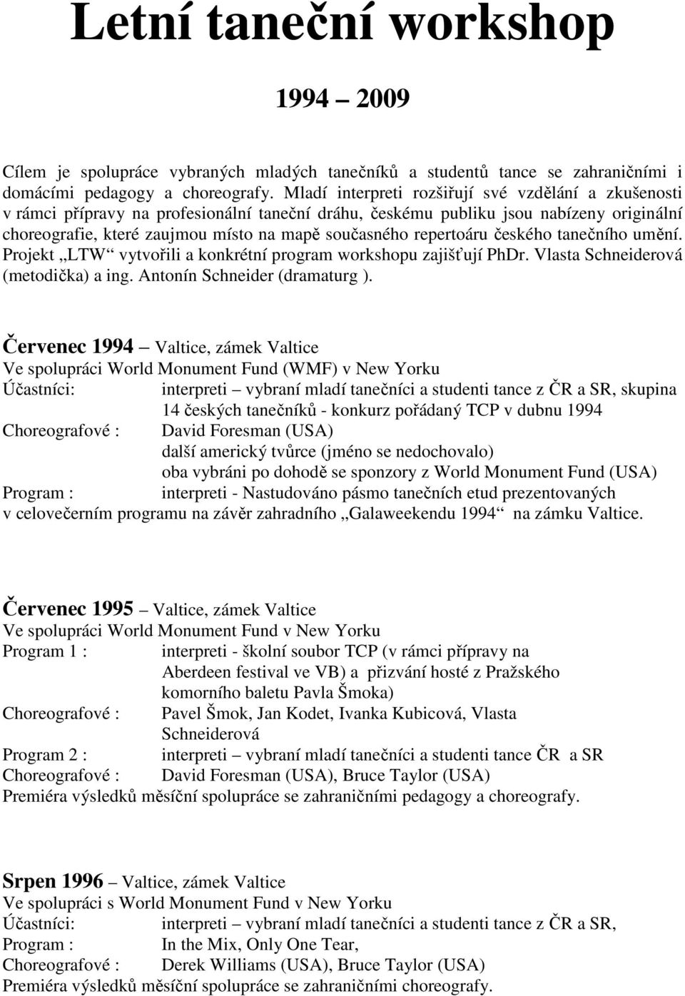 repertoáru českého tanečního umění. Projekt LTW vytvořili a konkrétní program workshopu zajišťují PhDr. Vlasta Schneiderová (metodička) a ing. Antonín Schneider (dramaturg ).