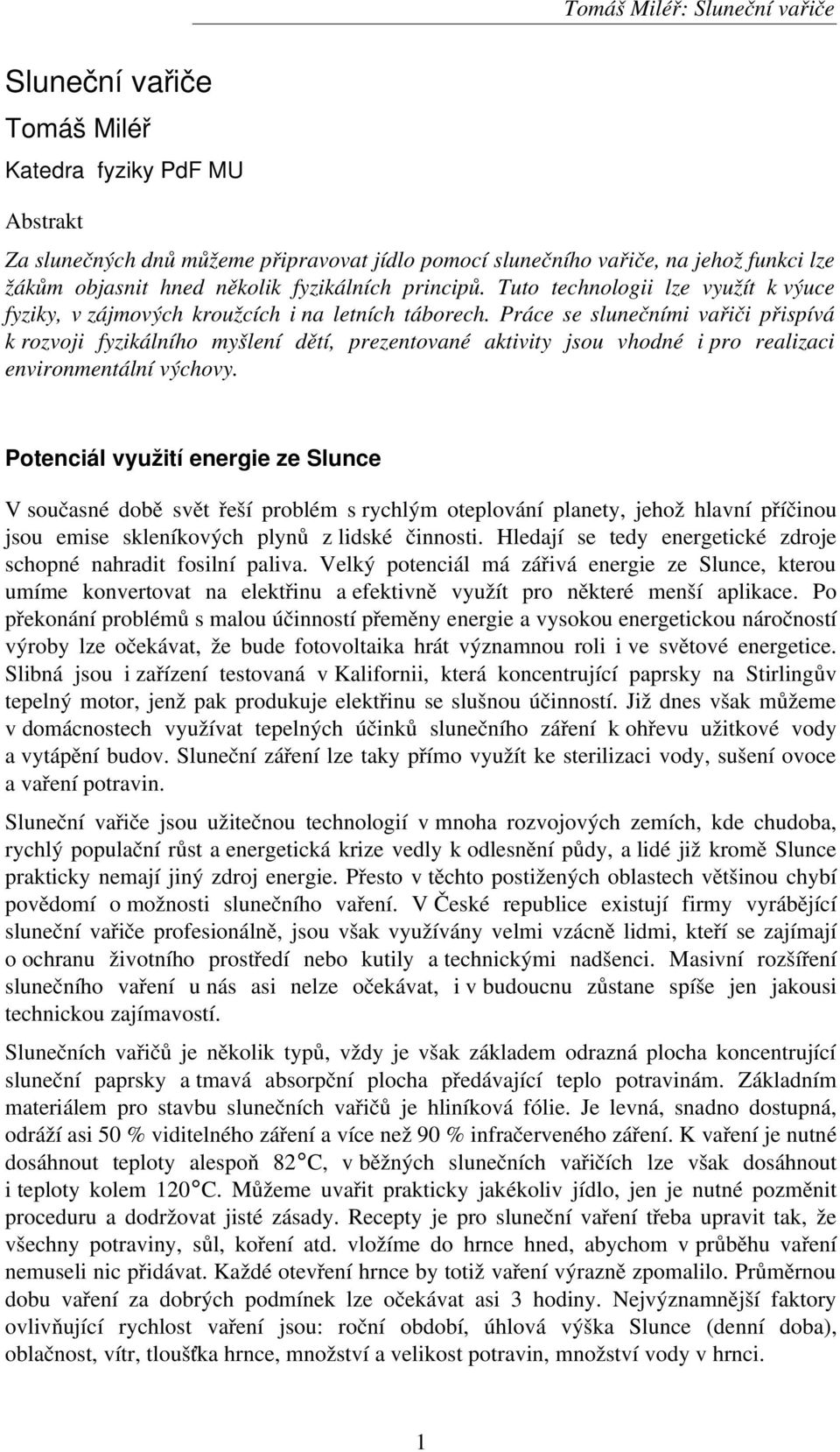 Práce se slunečními vařiči přispívá k rozvoji fyzikálního myšlení dětí, prezentované aktivity jsou vhodné i pro realizaci environmentální výchovy.