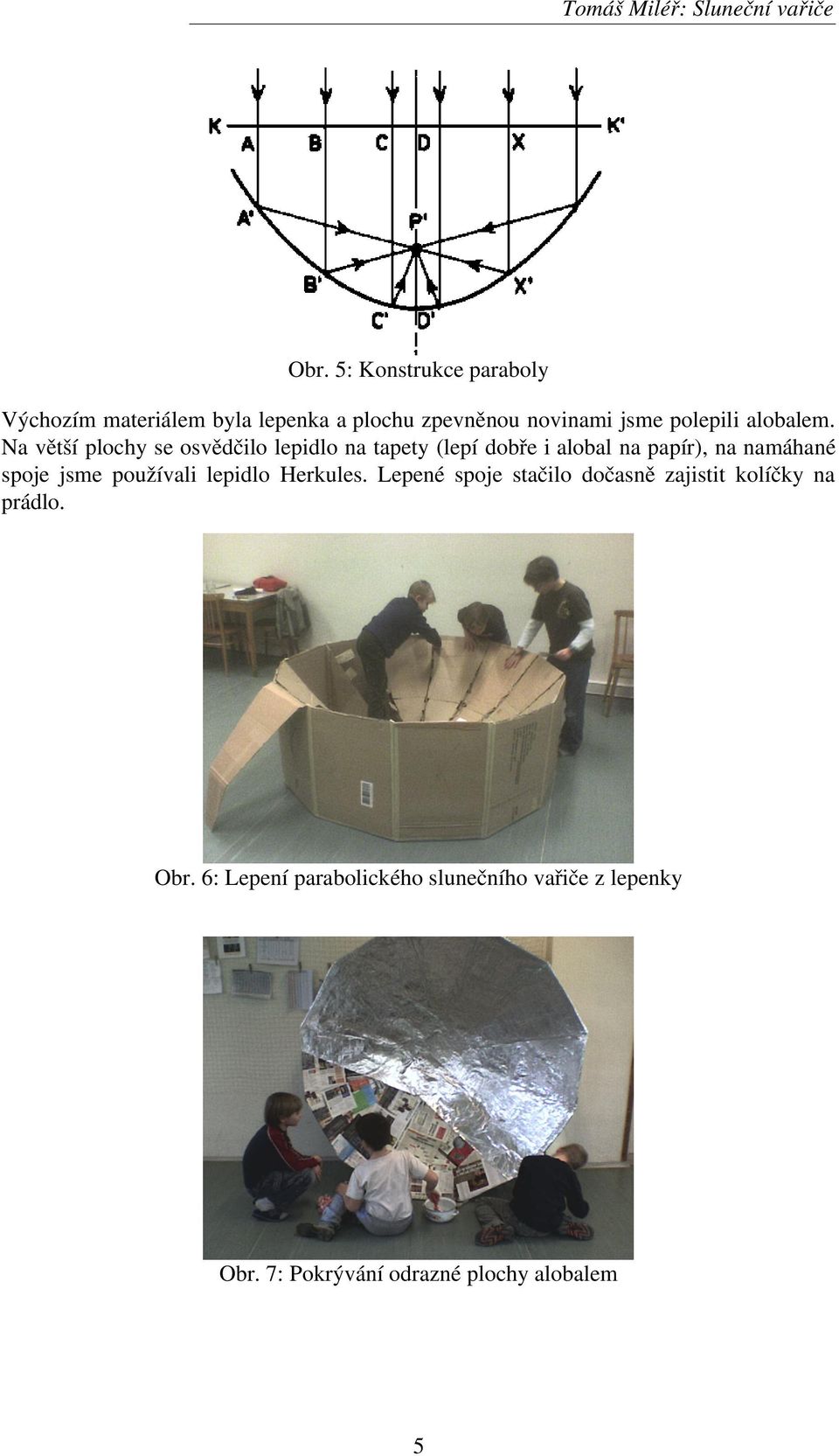 Na větší plochy se osvědčilo lepidlo na tapety (lepí dobře i alobal na papír), na namáhané spoje jsme