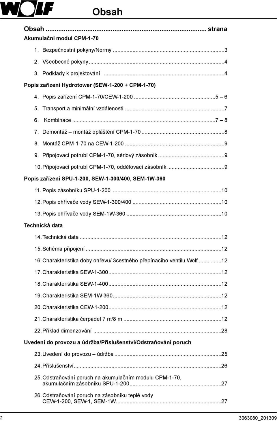 Připojovací potrubí CPM-1-70, sériový zásobník...9 10. Připojovací potrubí CPM-1-70, oddělovací zásobník...9 Popis zařízení SPU-1-200, SEW-1-300/400, SEM-1W-360 11. Popis zásobníku SPU-1-200...10 12.