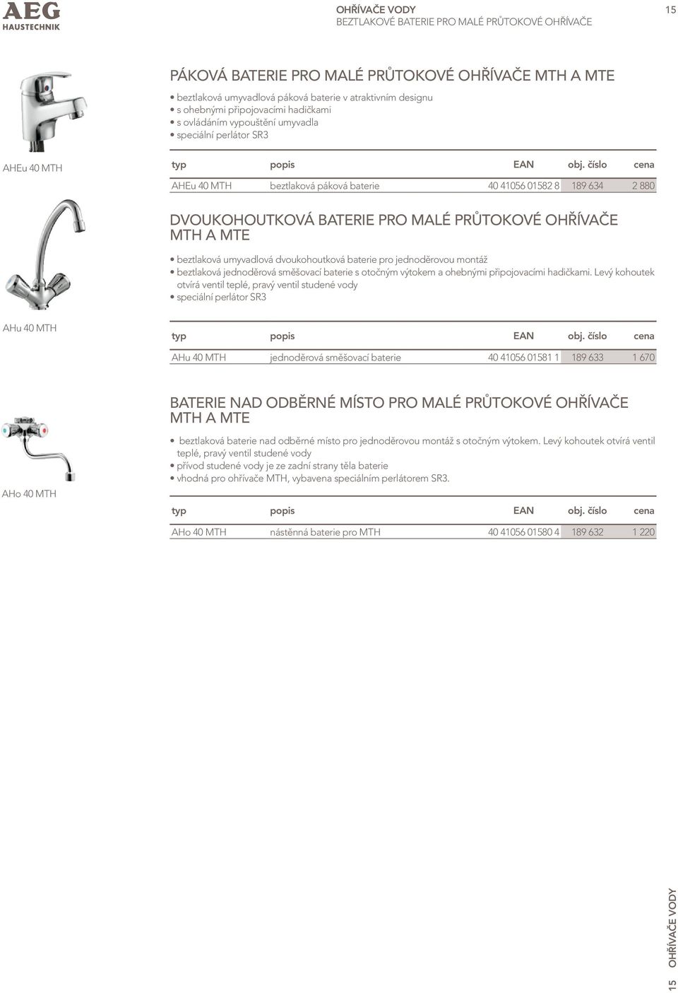 číslo cena AHEu 40 MTH beztlaková páková baterie 40 41056 01582 8 189 64 2 880 dvoukohoutková baterie Pro MalÉ PrůTokovÉ ohřívače MTh a MTe beztlaková umyvadlová dvoukohoutková baterie pro