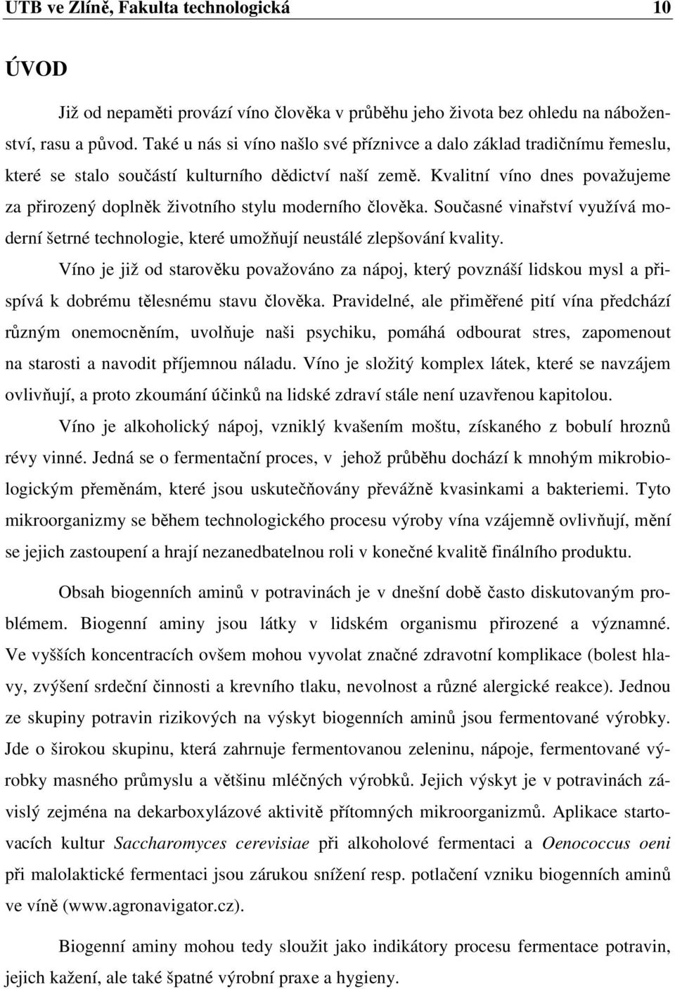 Kvalitní víno dnes považujeme za přirozený doplněk životního stylu moderního člověka. Současné vinařství využívá moderní šetrné technologie, které umožňují neustálé zlepšování kvality.