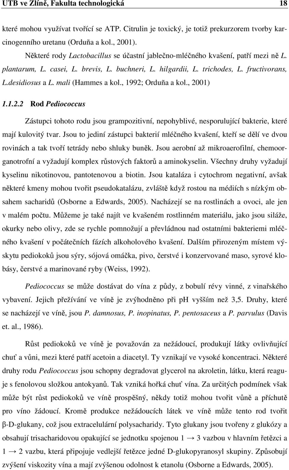 mali (Hammes a kol., 1992; Orduña a kol., 2001) 1.1.2.2 Rod Pediococcus Zástupci tohoto rodu jsou grampozitivní, nepohyblivé, nesporulující bakterie, které mají kulovitý tvar.