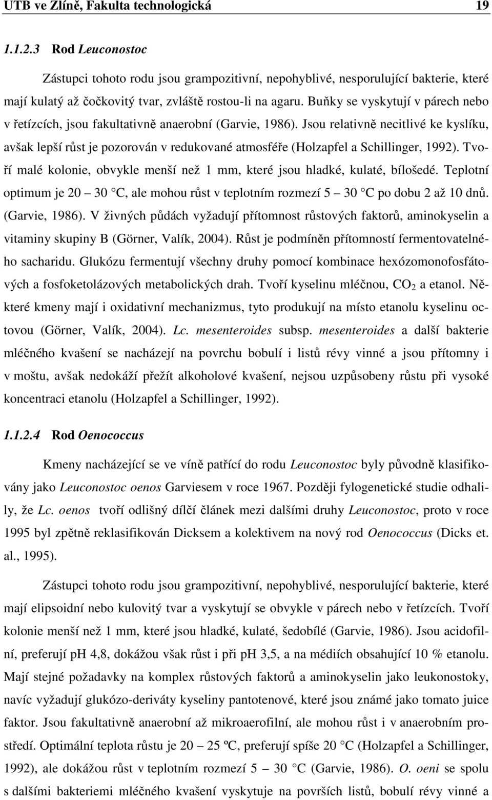 Buňky se vyskytují v párech nebo v řetízcích, jsou fakultativně anaerobní (Garvie, 1986).