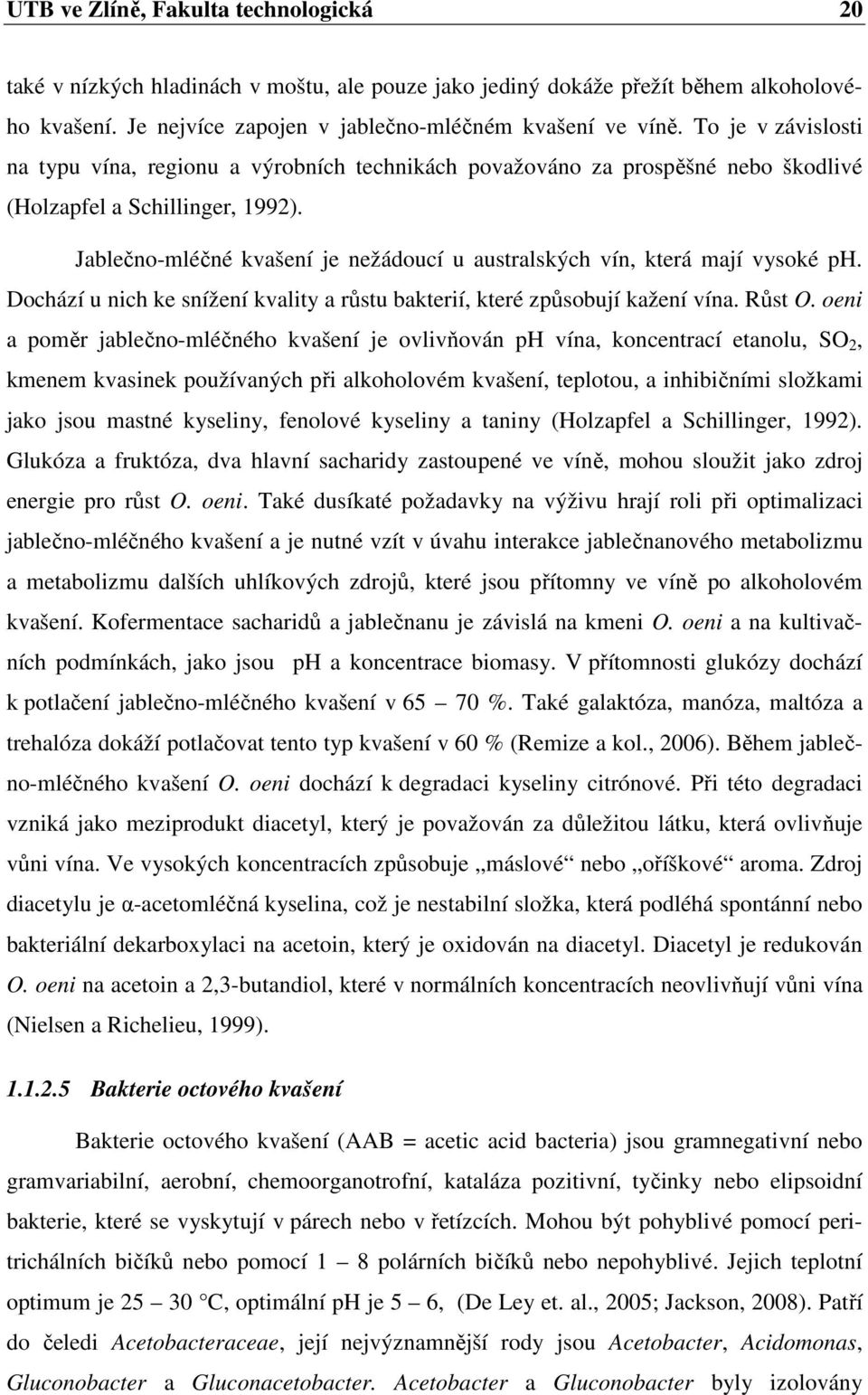 Jablečno-mléčné kvašení je nežádoucí u australských vín, která mají vysoké ph. Dochází u nich ke snížení kvality a růstu bakterií, které způsobují kažení vína. Růst O.