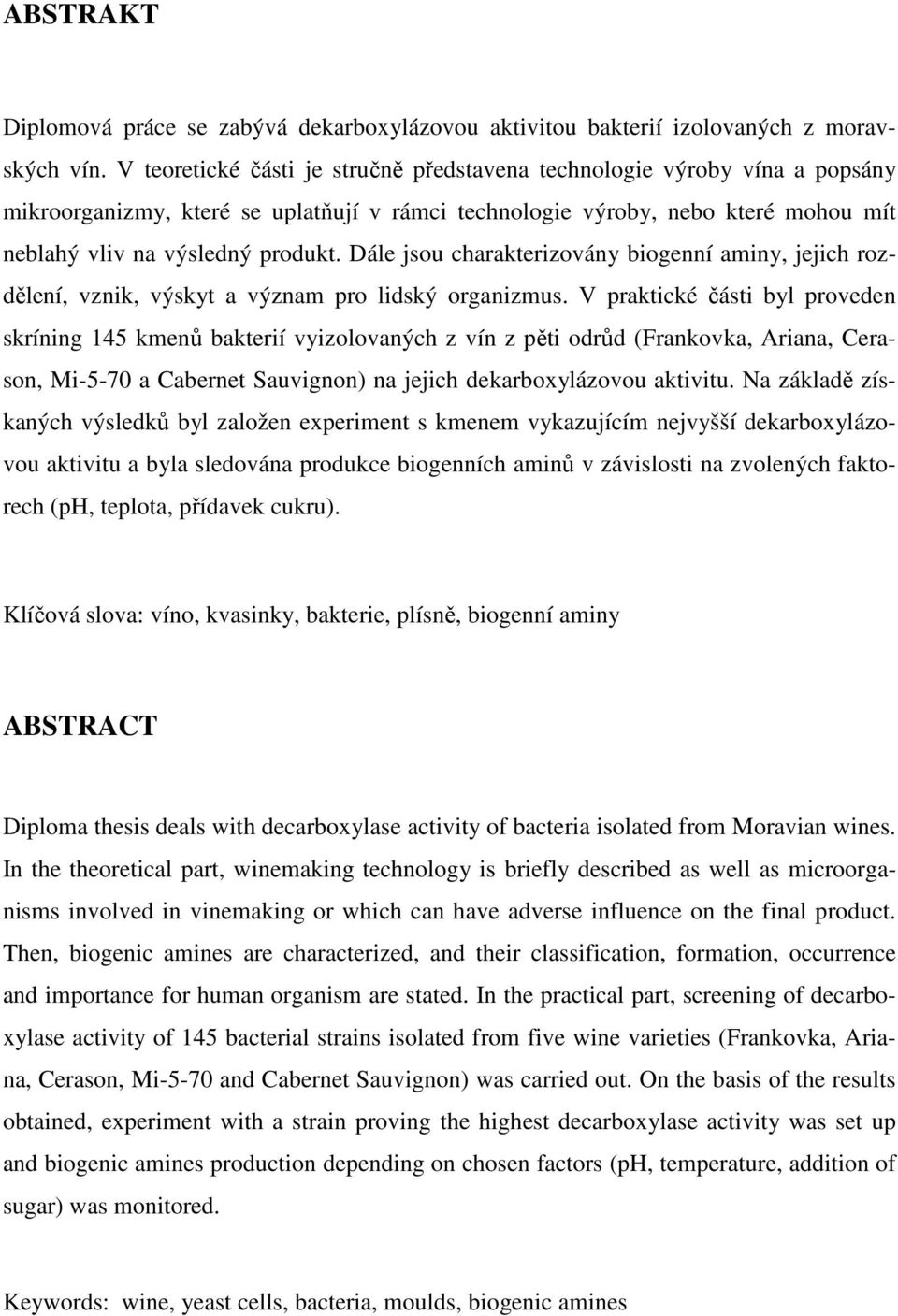 Dále jsou charakterizovány biogenní aminy, jejich rozdělení, vznik, výskyt a význam pro lidský organizmus.