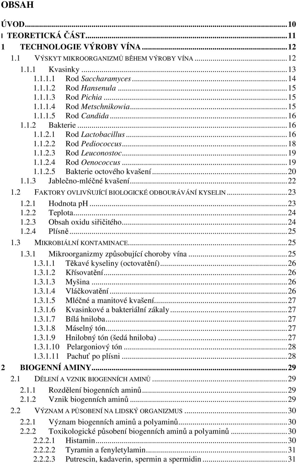 .. 19 1.1.2.4 Rod Oenococcus... 19 1.1.2.5 Bakterie octového kvašení... 20 1.1.3 Jablečno-mléčné kvašení... 22 1.2 FAKTORY OVLIVŇUJÍCÍ BIOLOGICKÉ ODBOURÁVÁNÍ KYSELIN... 23 1.2.1 Hodnota ph... 23 1.2.2 Teplota.