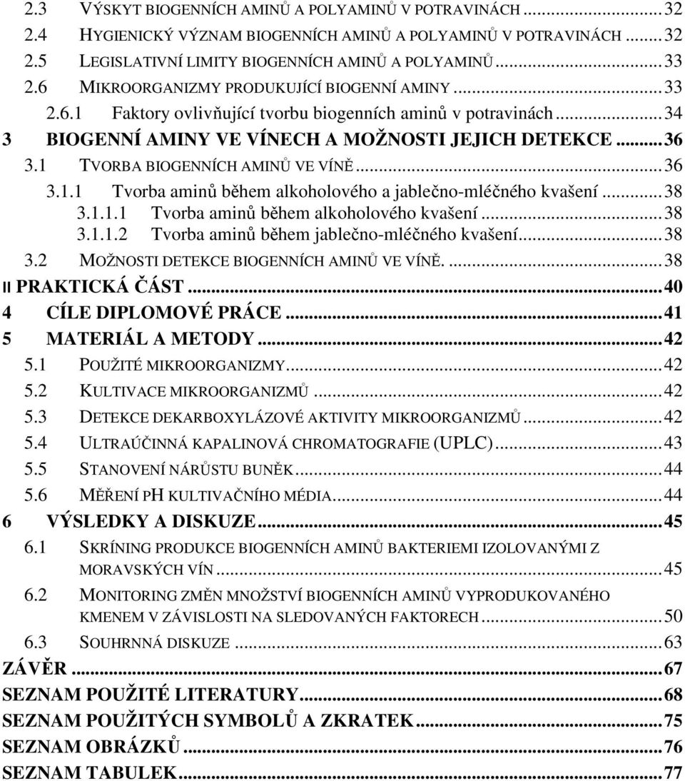 1 TVORBA BIOGENNÍCH AMINŮ VE VÍNĚ... 36 3.1.1 Tvorba aminů během alkoholového a jablečno-mléčného kvašení... 38 3.1.1.1 Tvorba aminů během alkoholového kvašení... 38 3.1.1.2 Tvorba aminů během jablečno-mléčného kvašení.