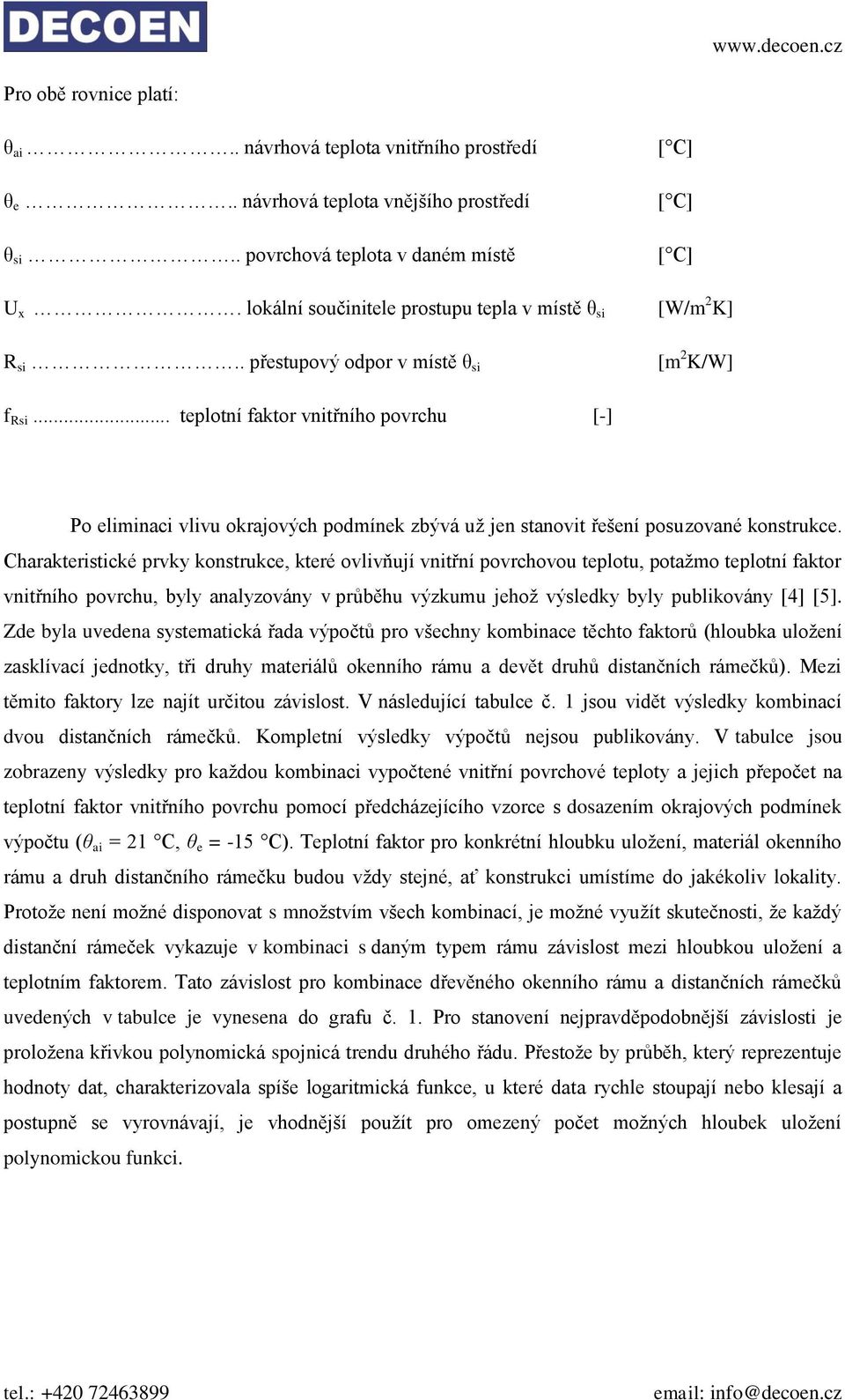 .. teplotní faktor vnitřního povrchu [-] Po eliminaci vlivu okrajových podmínek zbývá už jen stanovit řešení posuzované konstrukce.