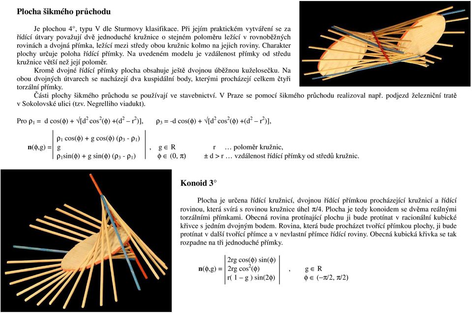roviny. Charakter plochy určuje poloha řídící přímky. Na uvedeném modelu je vzdálenost přímky od středu kružnice větší než její poloměr.