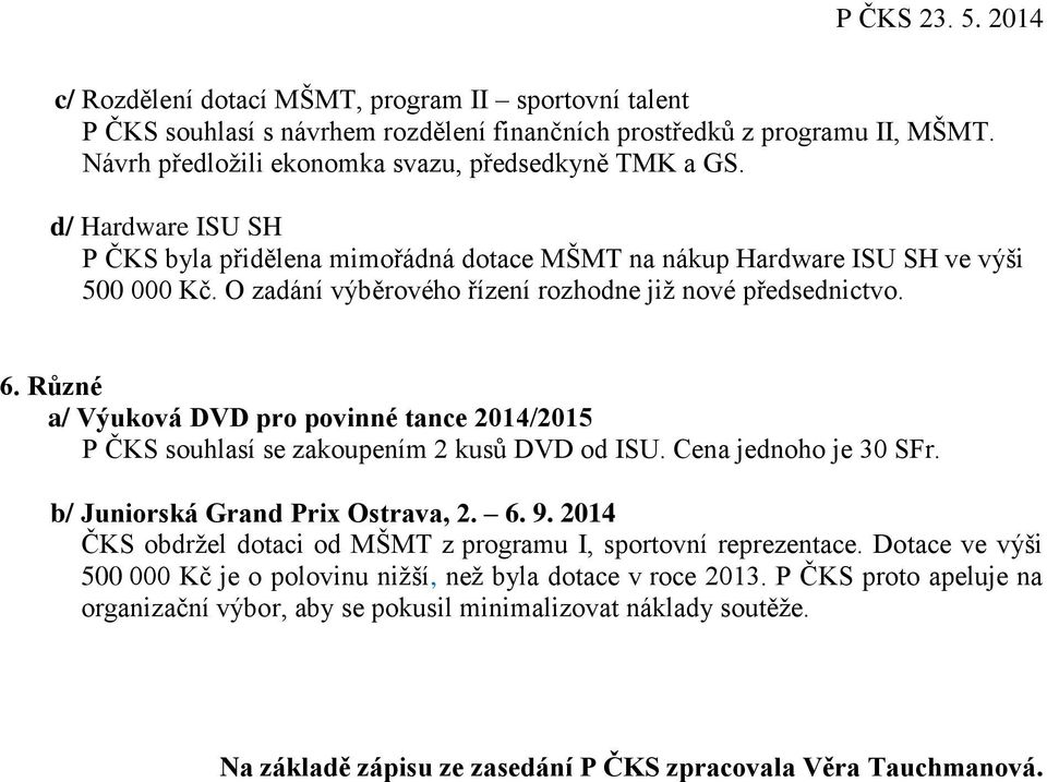 Různé a/ Výuková DVD pro povinné tance 2014/2015 P ČKS souhlasí se zakoupením 2 kusů DVD od ISU. Cena jednoho je 30 SFr. b/ Juniorská Grand Prix Ostrava, 2. 6. 9.