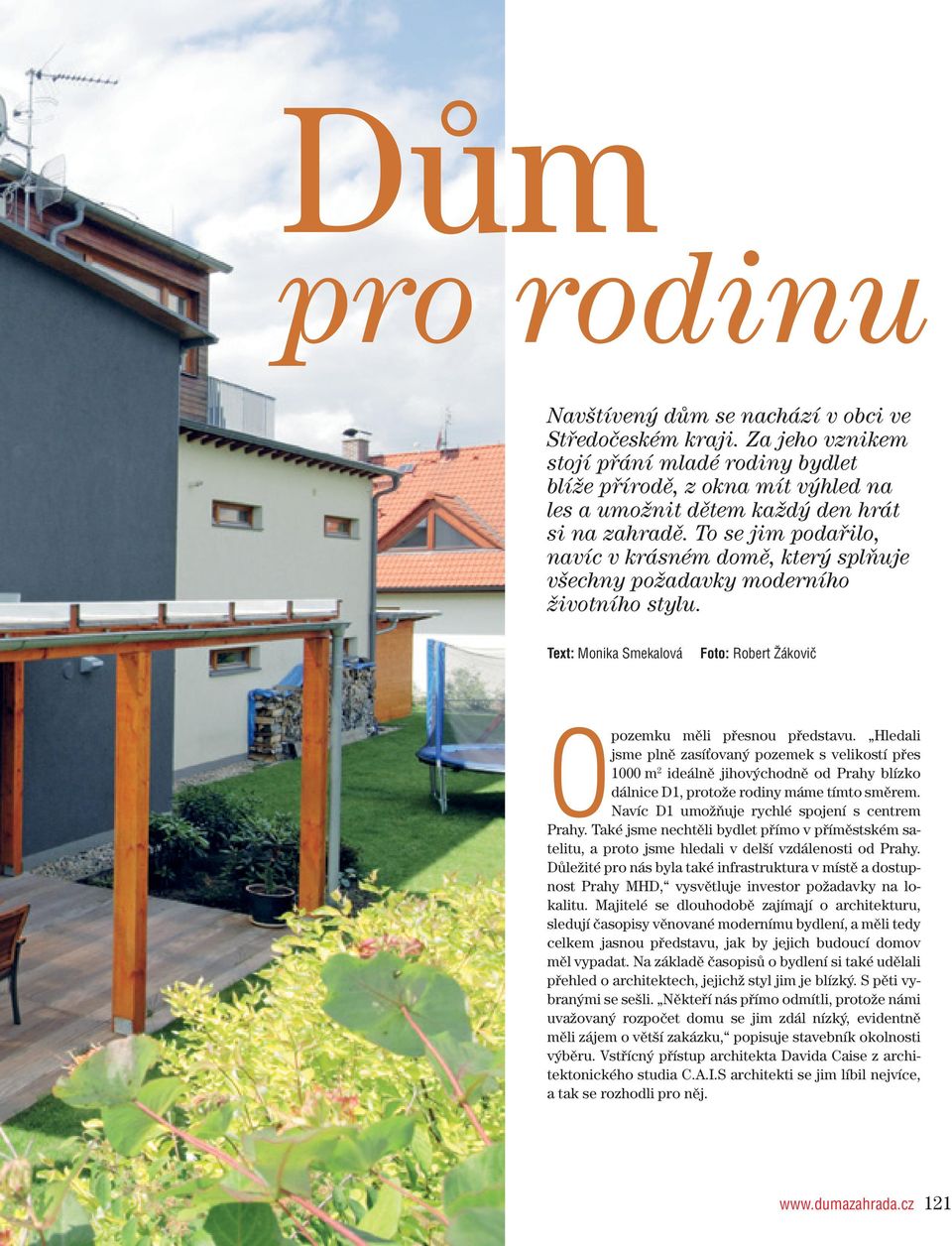 To se jim podařilo, navíc v krásném domě, který splňuje všechny požadavky moderního životního stylu. Text: Monika Smekalová Foto: Robert Žákovič Opozemku měli přesnou představu.