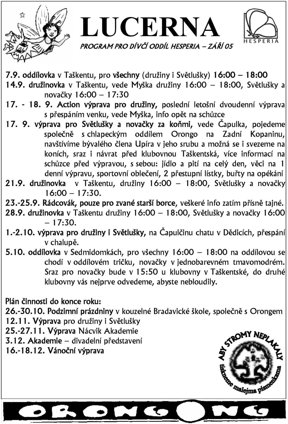 Action výprava pro družiny, poslední letošní dvoudenní výprava s přespáním venku, vede Myška, info opět na schůzce 17. 9.