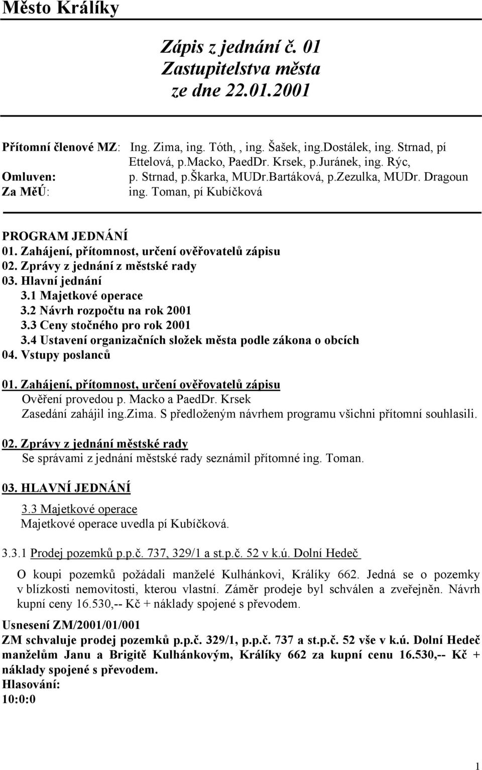 Zprávy z jednání z městské rady 03. Hlavní jednání 3.1 Majetkové operace 3.2 Návrh rozpočtu na rok 2001 3.3 Ceny stočného pro rok 2001 3.4 Ustavení organizačních složek města podle zákona o obcích 04.
