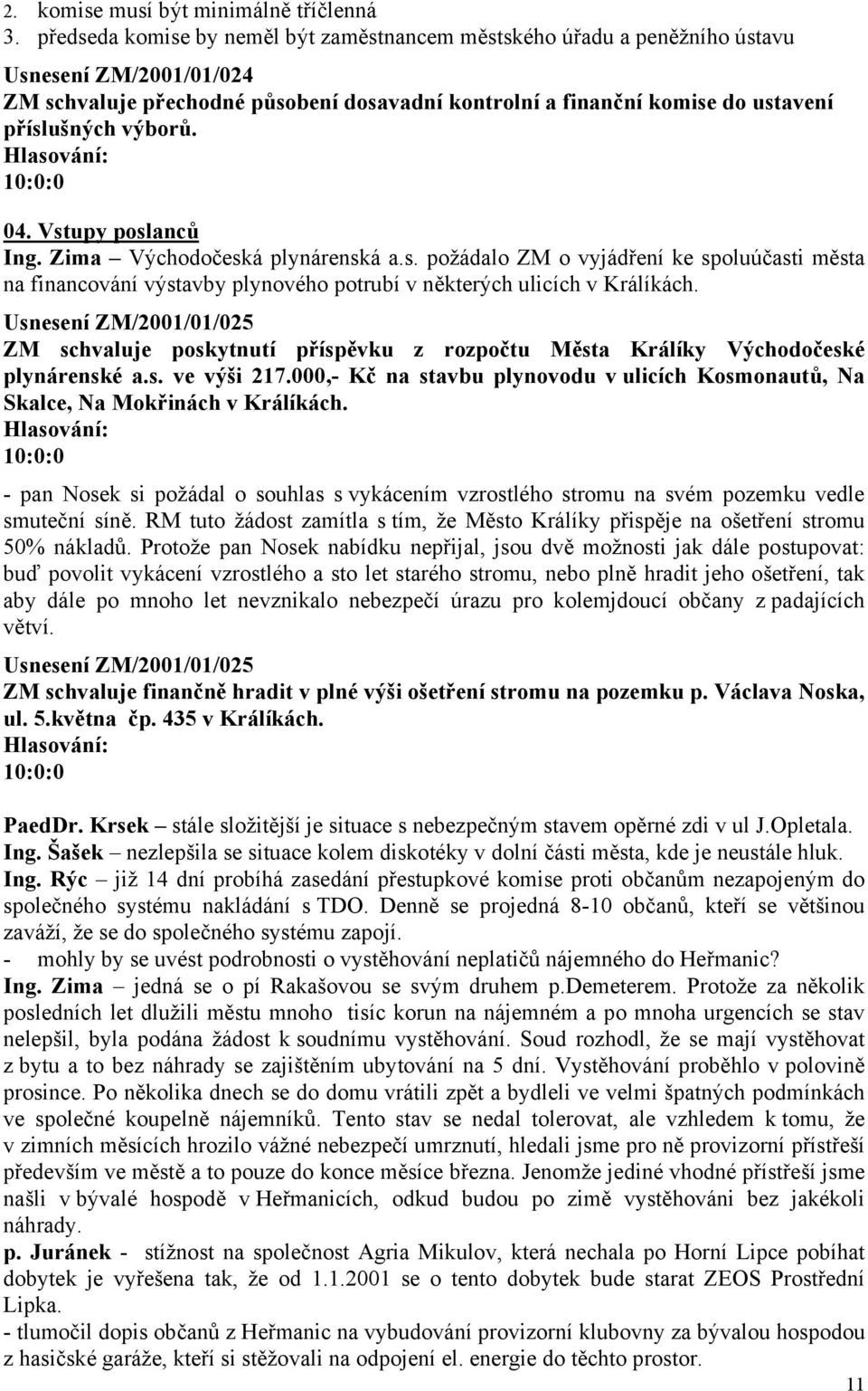 výborů. 04. Vstupy poslanců Ing. Zima Východočeská plynárenská a.s. požádalo ZM o vyjádření ke spoluúčasti města na financování výstavby plynového potrubí v některých ulicích v Králíkách.