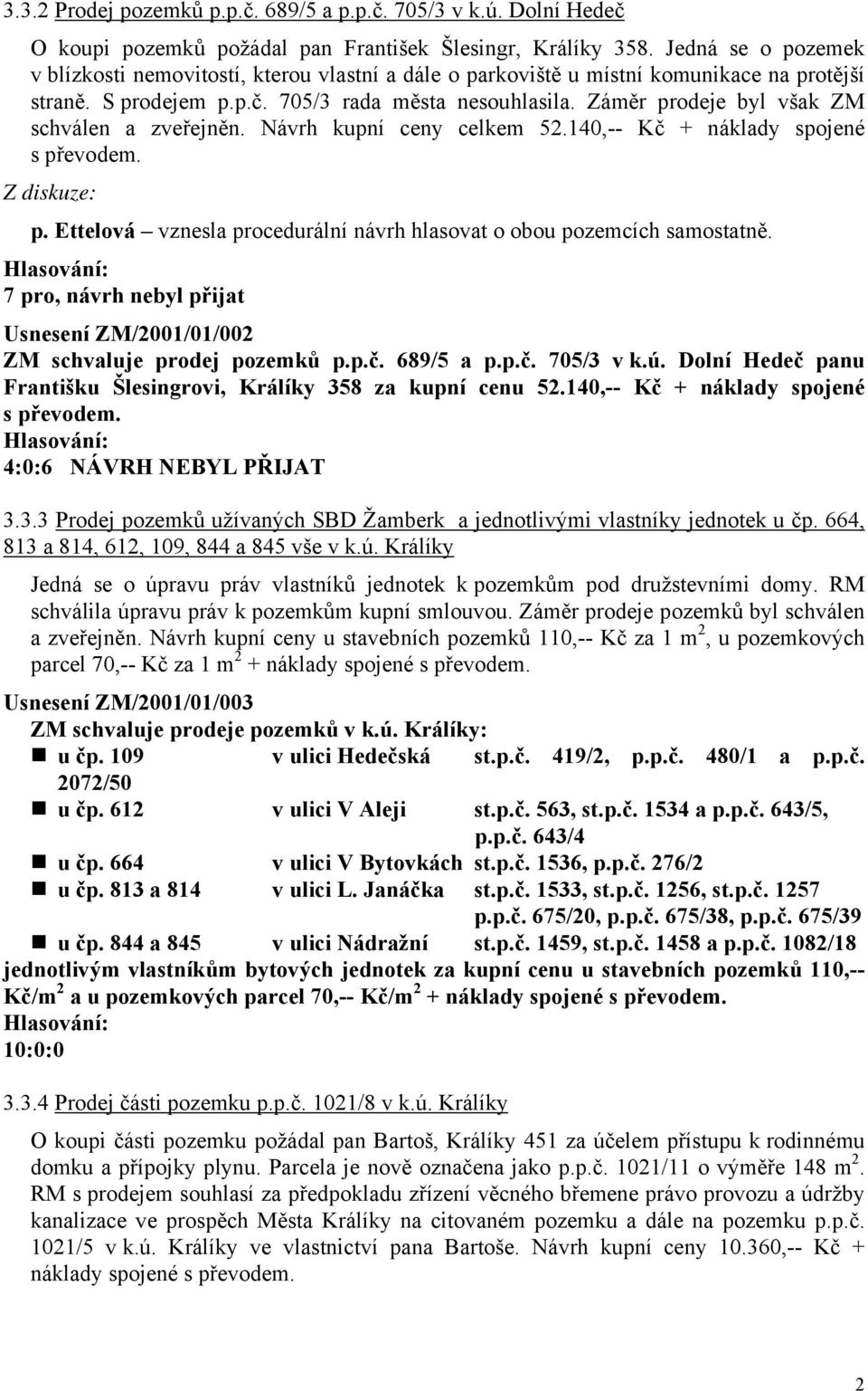 Záměr prodeje byl však ZM schválen a zveřejněn. Návrh kupní ceny celkem 52.140,-- Kč + náklady spojené s převodem. Z diskuze: p.