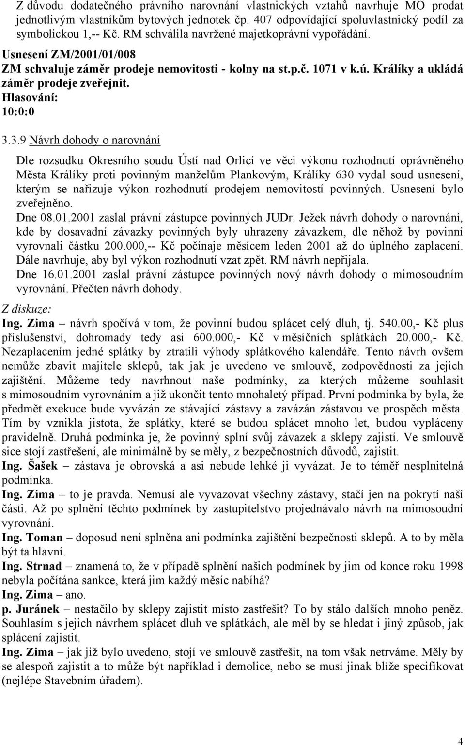 3.9 Návrh dohody o narovnání Dle rozsudku Okresního soudu Ústí nad Orlicí ve věci výkonu rozhodnutí oprávněného Města Králíky proti povinným manželům Plankovým, Králíky 630 vydal soud usnesení,