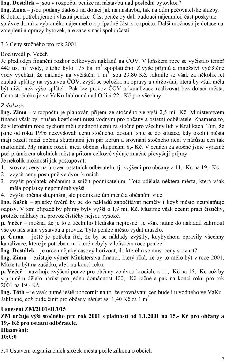3.3 Ceny stočného pro rok 2001 Bod uvedl p. Večeř. Je předložen finanční rozbor celkových nákladů na ČOV. V loňském roce se vyčistilo téměř 440 tis. m 3 vody, z toho bylo 175 tis. m 3 zpoplatněno.