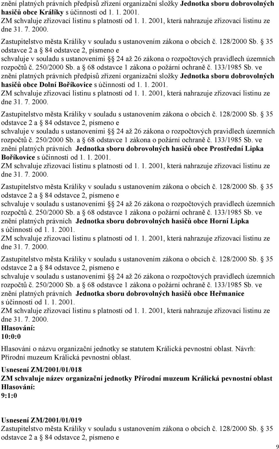 ve znění platných právních předpisů zřízení organizační složky Jednotka sboru dobrovolných hasičů obce Dolní Boříkovice s účinností od 1. 1. 2001. ZM schvaluje zřizovací listinu s platností od 1. 1. 2001, která nahrazuje zřizovací listinu ze dne 31.