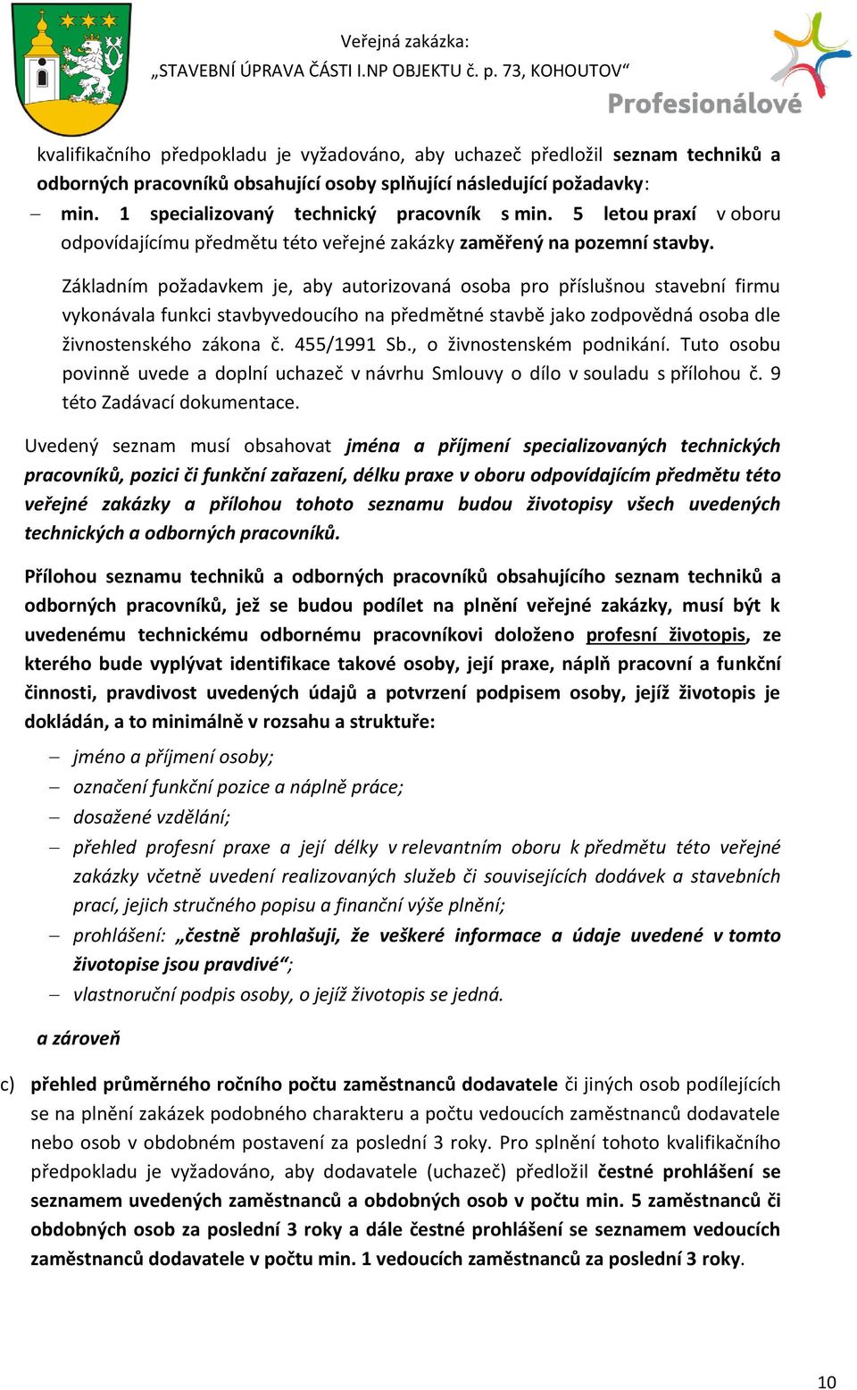 Základním požadavkem je, aby autorizovaná osoba pro příslušnou stavební firmu vykonávala funkci stavbyvedoucího na předmětné stavbě jako zodpovědná osoba dle živnostenského zákona č. 455/1991 Sb.