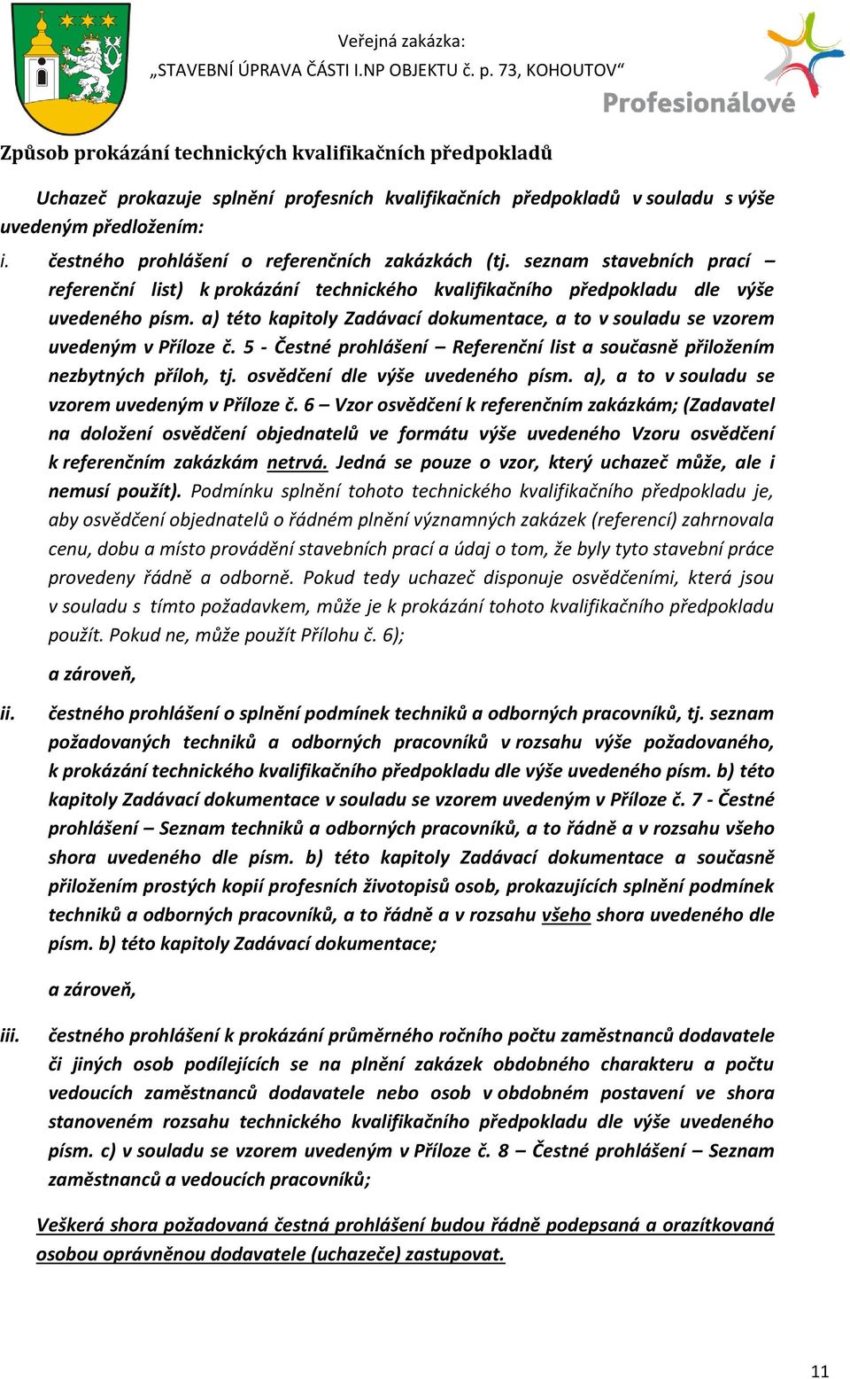 a) této kapitoly Zadávací dokumentace, a to v souladu se vzorem uvedeným v Příloze č. 5 - Čestné prohlášení Referenční list a současně přiložením nezbytných příloh, tj.