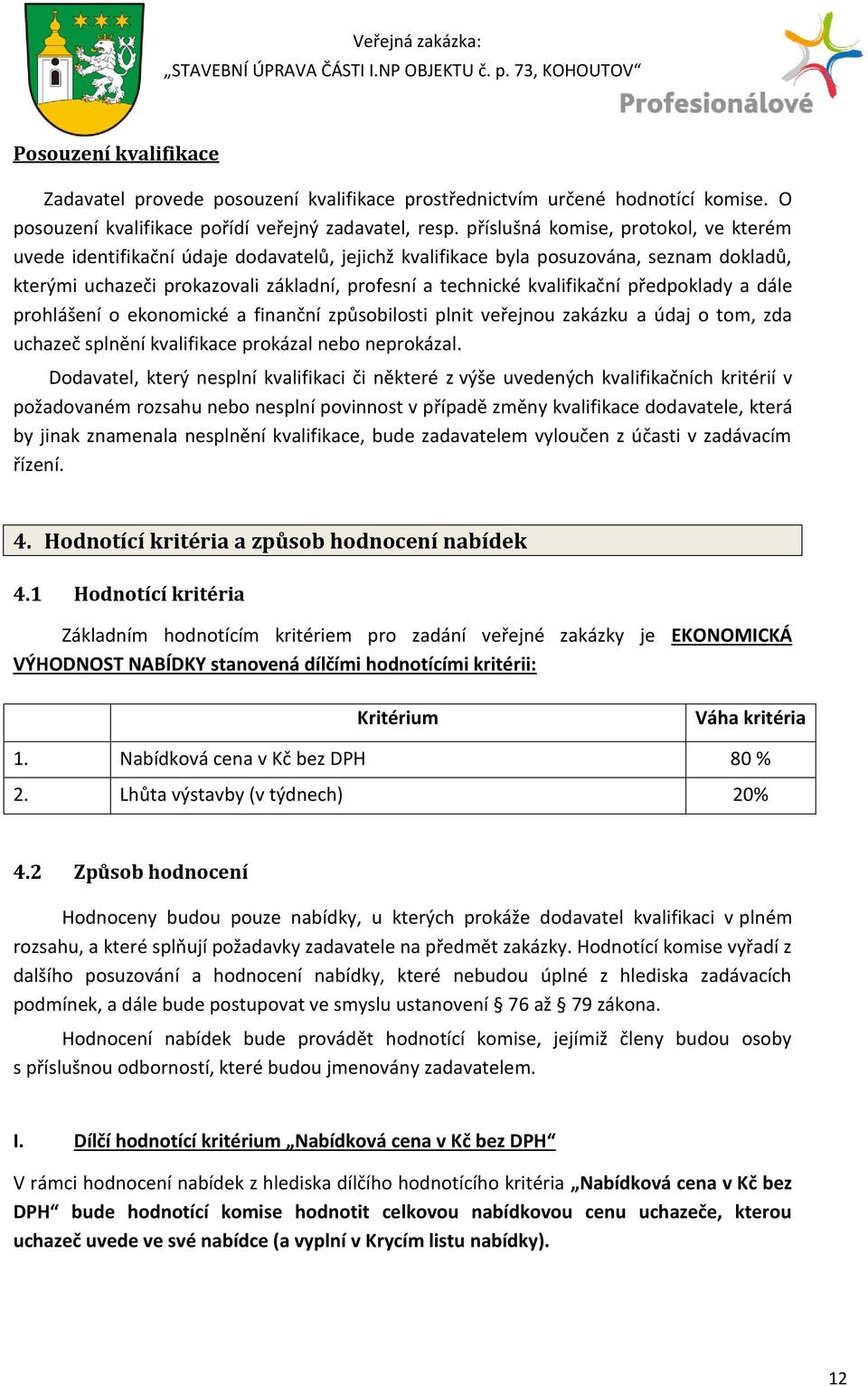 kvalifikační předpoklady a dále prohlášení o ekonomické a finanční způsobilosti plnit veřejnou zakázku a údaj o tom, zda uchazeč splnění kvalifikace prokázal nebo neprokázal.