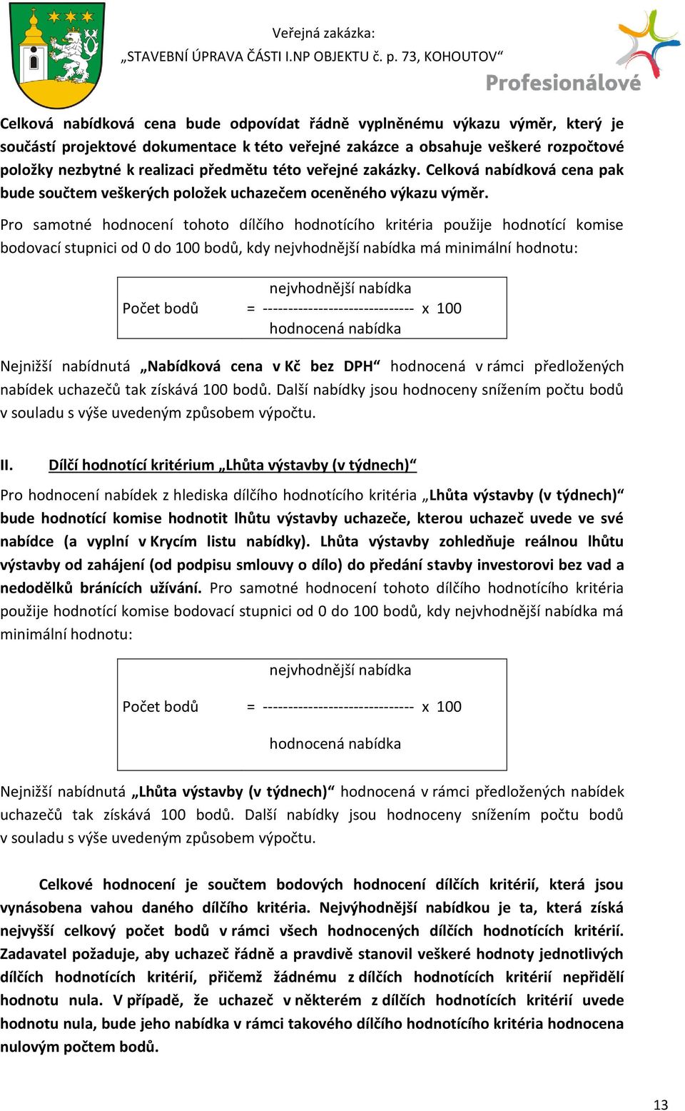 Pro samotné hodnocení tohoto dílčího hodnotícího kritéria použije hodnotící komise bodovací stupnici od 0 do 100 bodů, kdy nejvhodnější nabídka má minimální hodnotu: Počet bodů nejvhodnější nabídka =