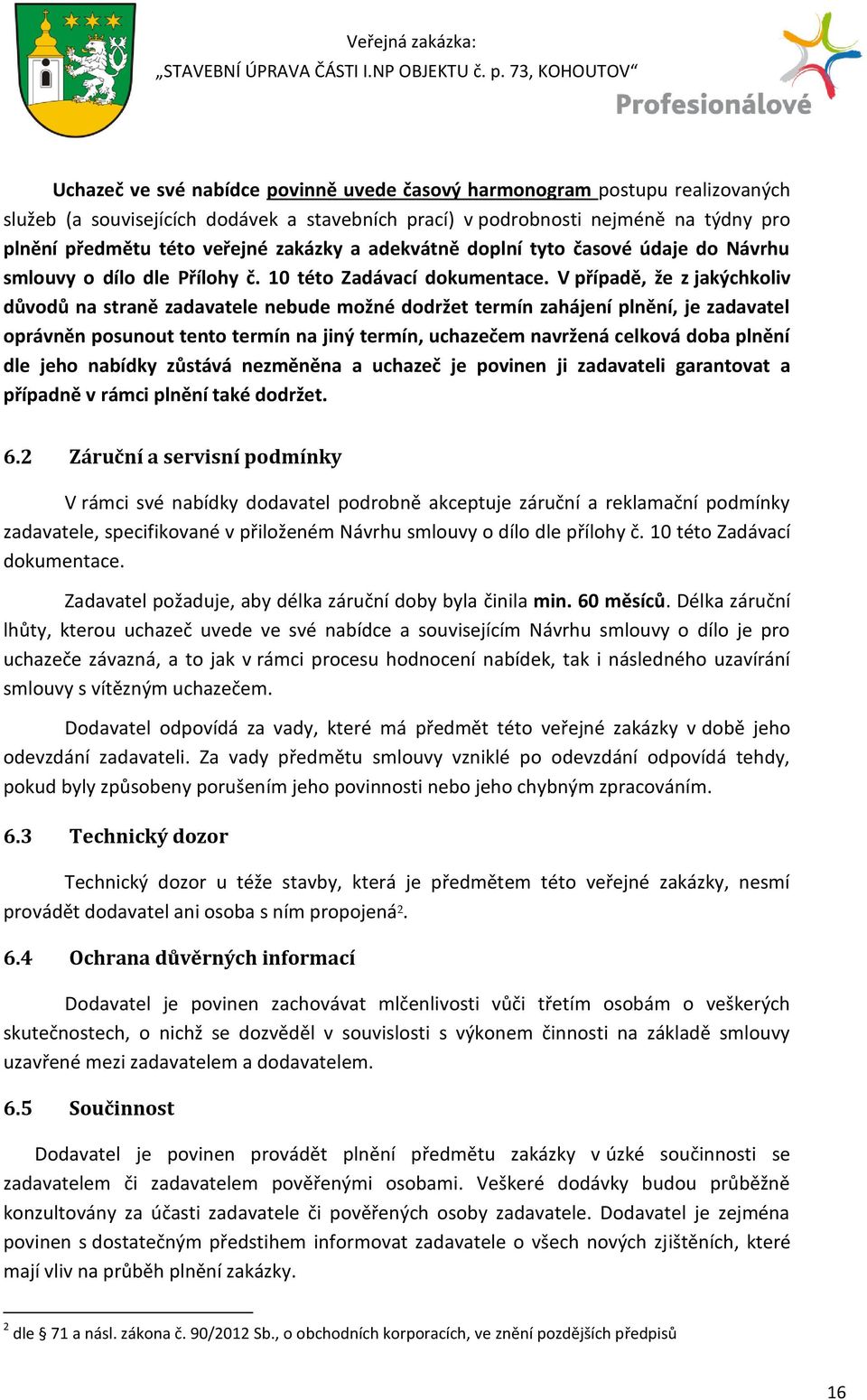 V případě, že z jakýchkoliv důvodů na straně zadavatele nebude možné dodržet termín zahájení plnění, je zadavatel oprávněn posunout tento termín na jiný termín, uchazečem navržená celková doba plnění