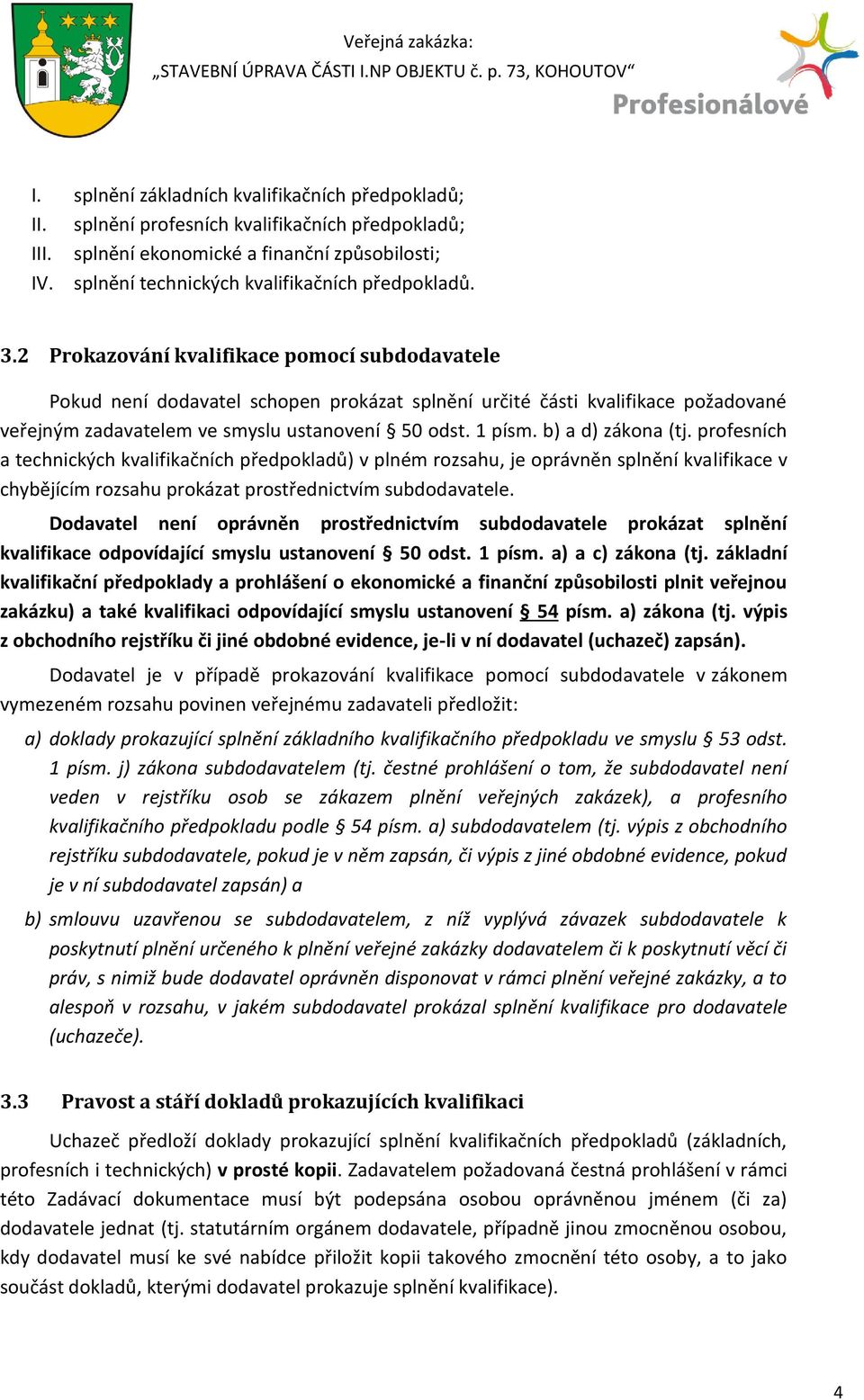 2 Prokazování kvalifikace pomocí subdodavatele Pokud není dodavatel schopen prokázat splnění určité části kvalifikace požadované veřejným zadavatelem ve smyslu ustanovení 50 odst. 1 písm.