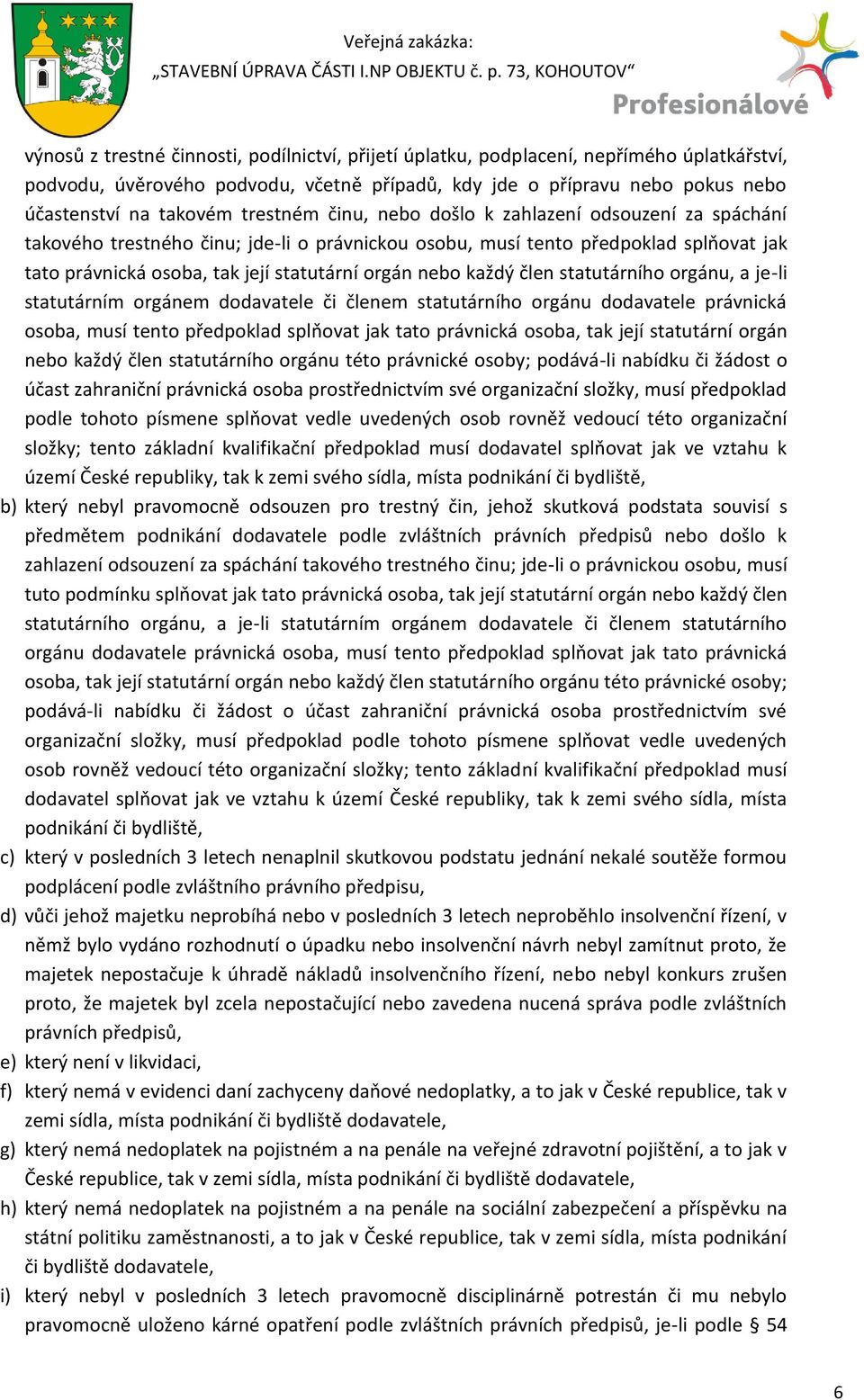 každý člen statutárního orgánu, a je-li statutárním orgánem dodavatele či členem statutárního orgánu dodavatele právnická osoba, musí tento předpoklad splňovat jak tato právnická osoba, tak její