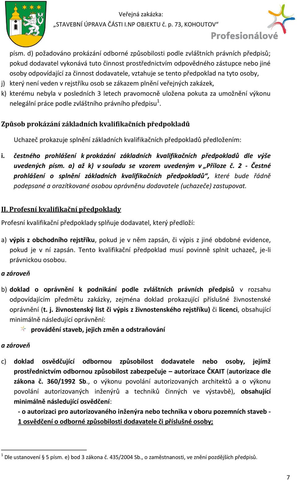dodavatele, vztahuje se tento předpoklad na tyto osoby, j) který není veden v rejstříku osob se zákazem plnění veřejných zakázek, k) kterému nebyla v posledních 3 letech pravomocně uložena pokuta za