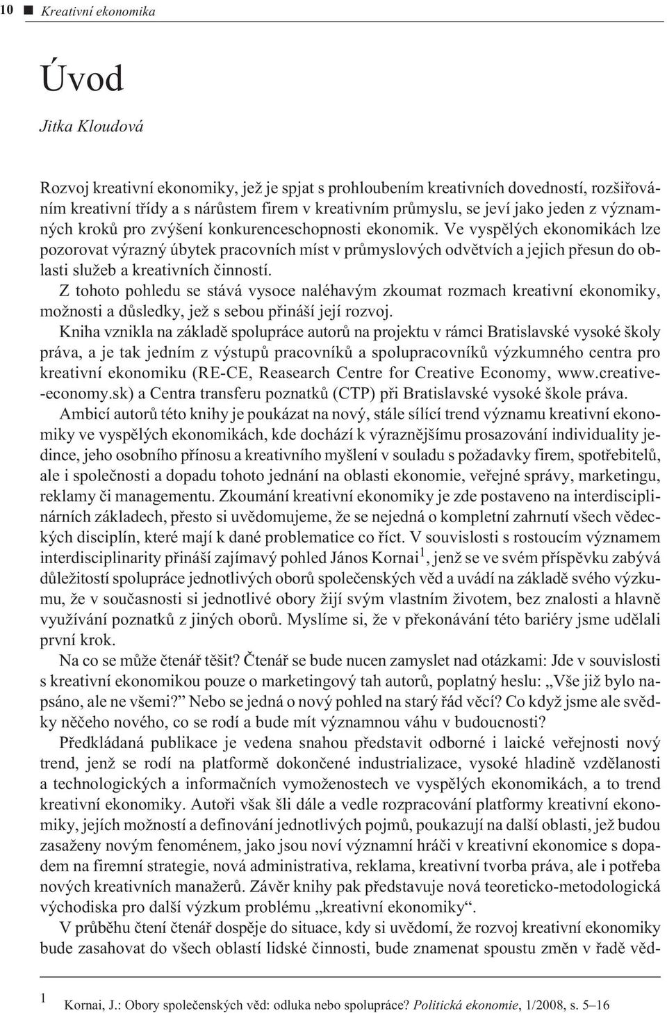 Ve vyspìlých ekonomikách lze pozorovat výrazný úbytek pracovních míst v prùmyslových odvìtvích a jejich pøesun do oblasti služeb a kreativních èinností.
