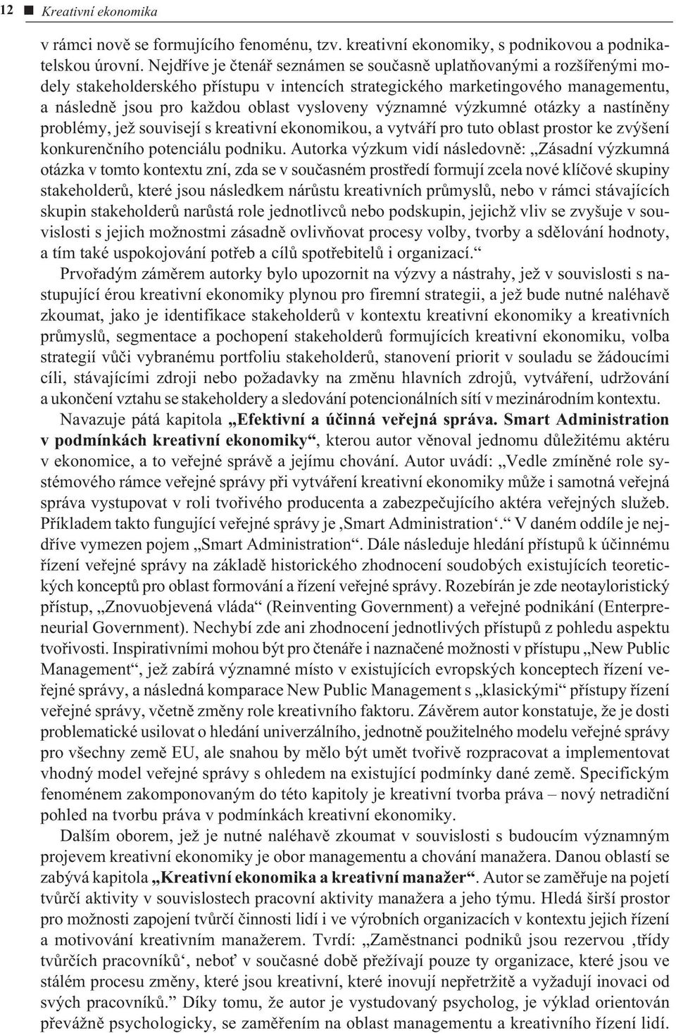 významné výzkumné otázky a nastínìny problémy, jež souvisejí s kreativní ekonomikou, a vytváøí pro tuto oblast prostor ke zvýšení konkurenèního potenciálu podniku.