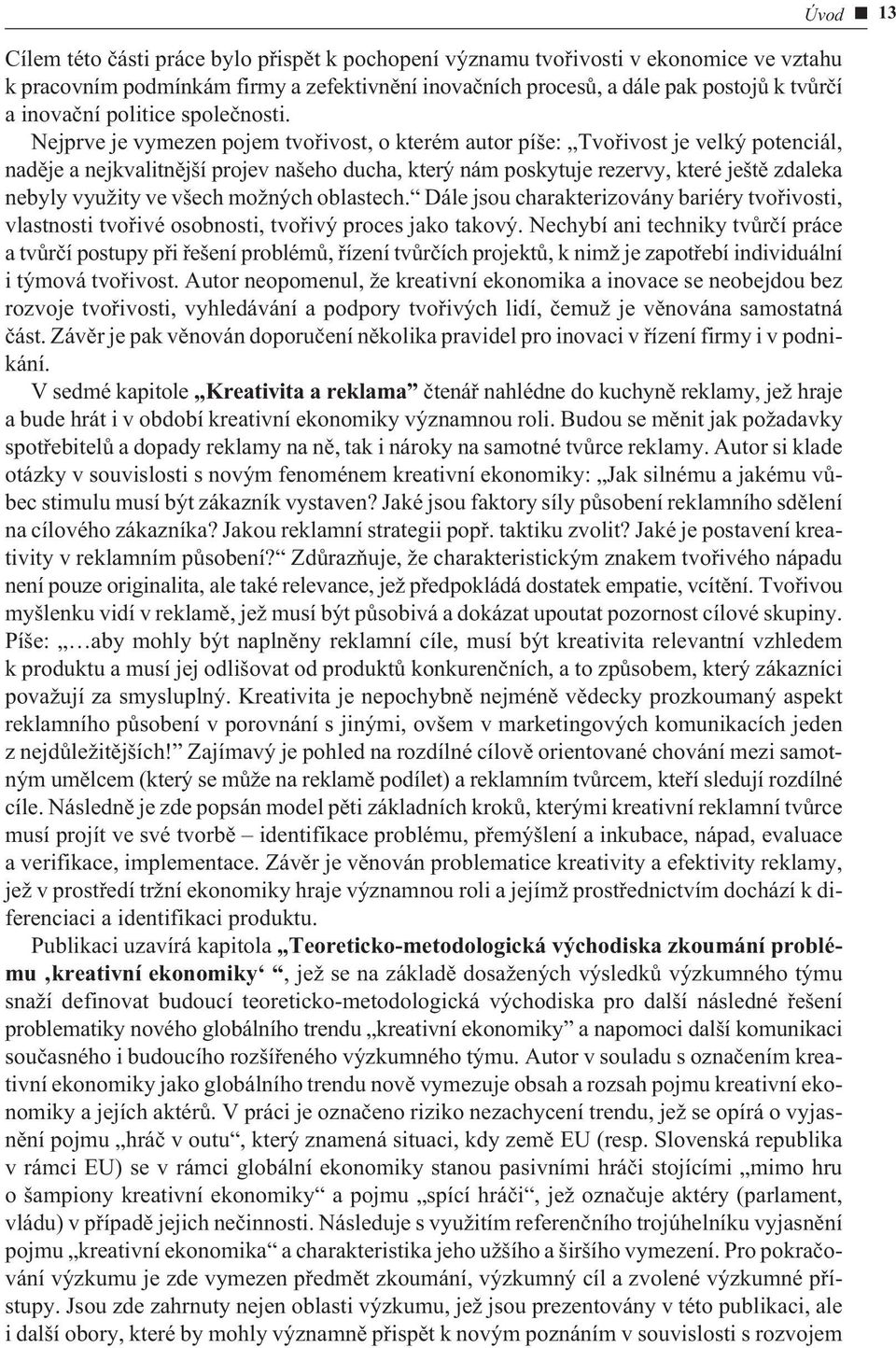 Nejprve je vymezen pojem tvoøivost, o kterém autor píše: Tvoøivost je velký potenciál, nadìje a nejkvalitnìjší projev našeho ducha, který nám poskytuje rezervy, které ještì zdaleka nebyly využity ve