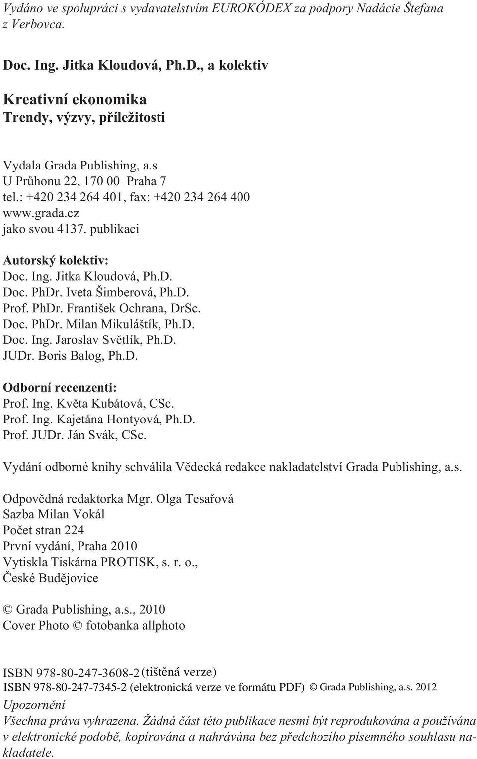 D. Prof. PhDr. František Ochrana, DrSc. Doc. PhDr. Milan Mikuláštík, Ph.D. Doc. Ing. Jaroslav Svìtlík, Ph.D. JUDr. Boris Balog, Ph.D. Odborní recenzenti: Prof. Ing. Kvìta Kubátová, CSc. Prof. Ing. Kajetána Hontyová, Ph.