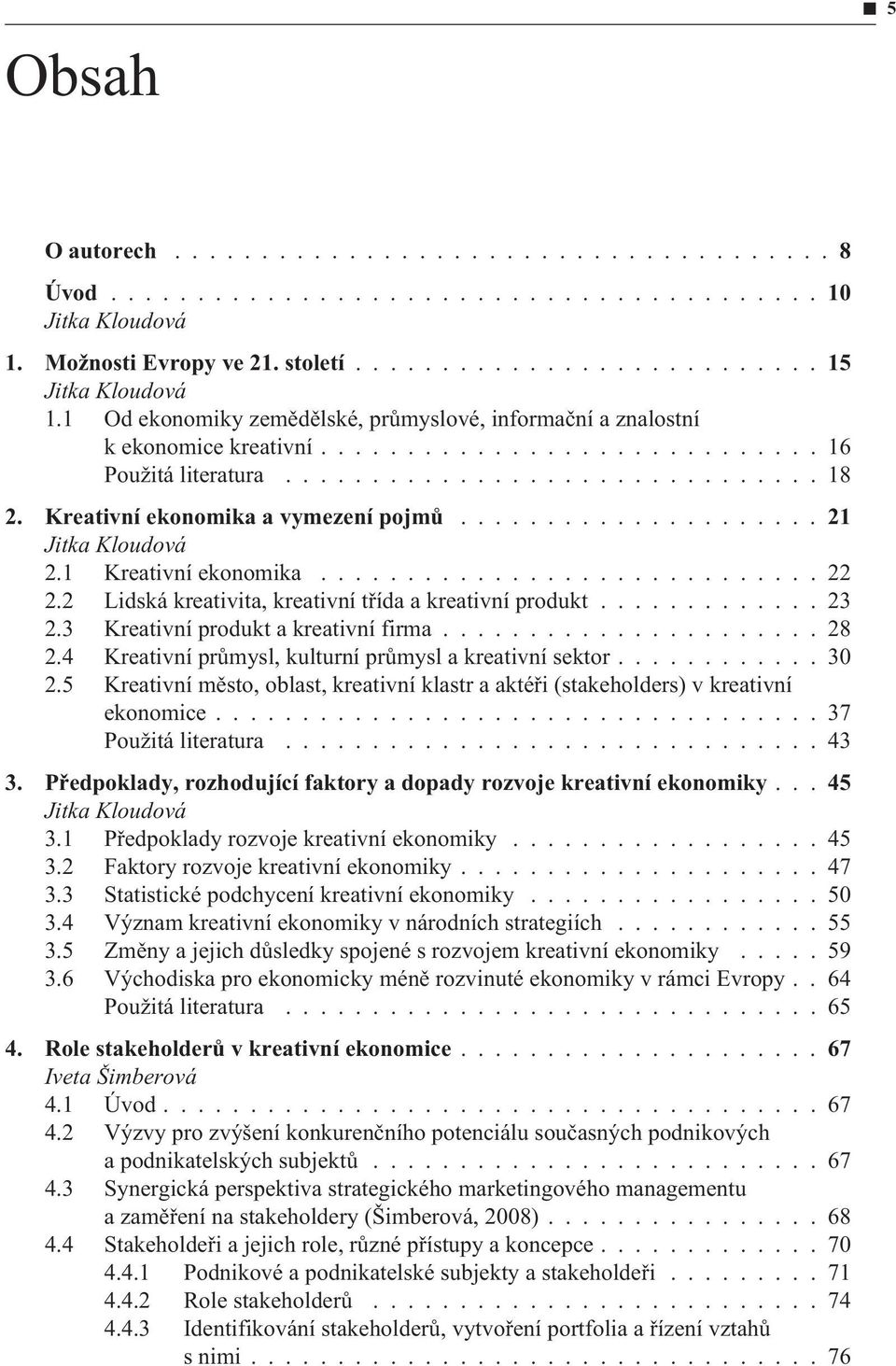 2 Lidská kreativita, kreativní tøída a kreativní produkt............. 23 2.3 Kreativní produkt a kreativní firma...................... 28 2.4 Kreativní prùmysl, kulturní prùmysl a kreativní sektor.