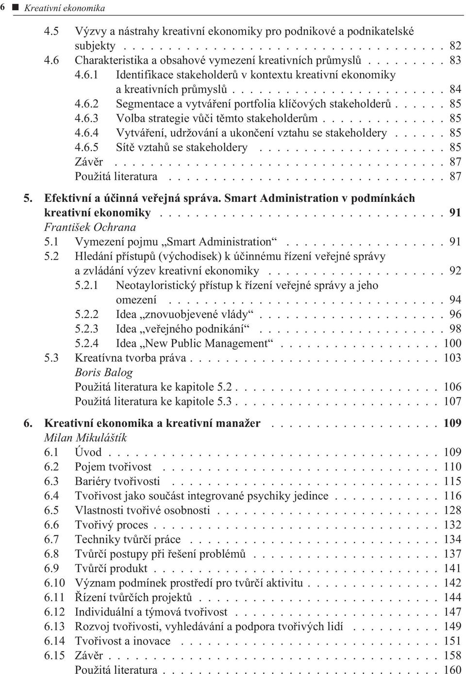 ..... 85 4.6.3 Volba strategie vùèi tìmto stakeholderùm.............. 85 4.6.4 Vytváøení, udržování a ukonèení vztahu se stakeholdery...... 85 4.6.5 Sítì vztahù se stakeholdery..................... 85 Závìr.