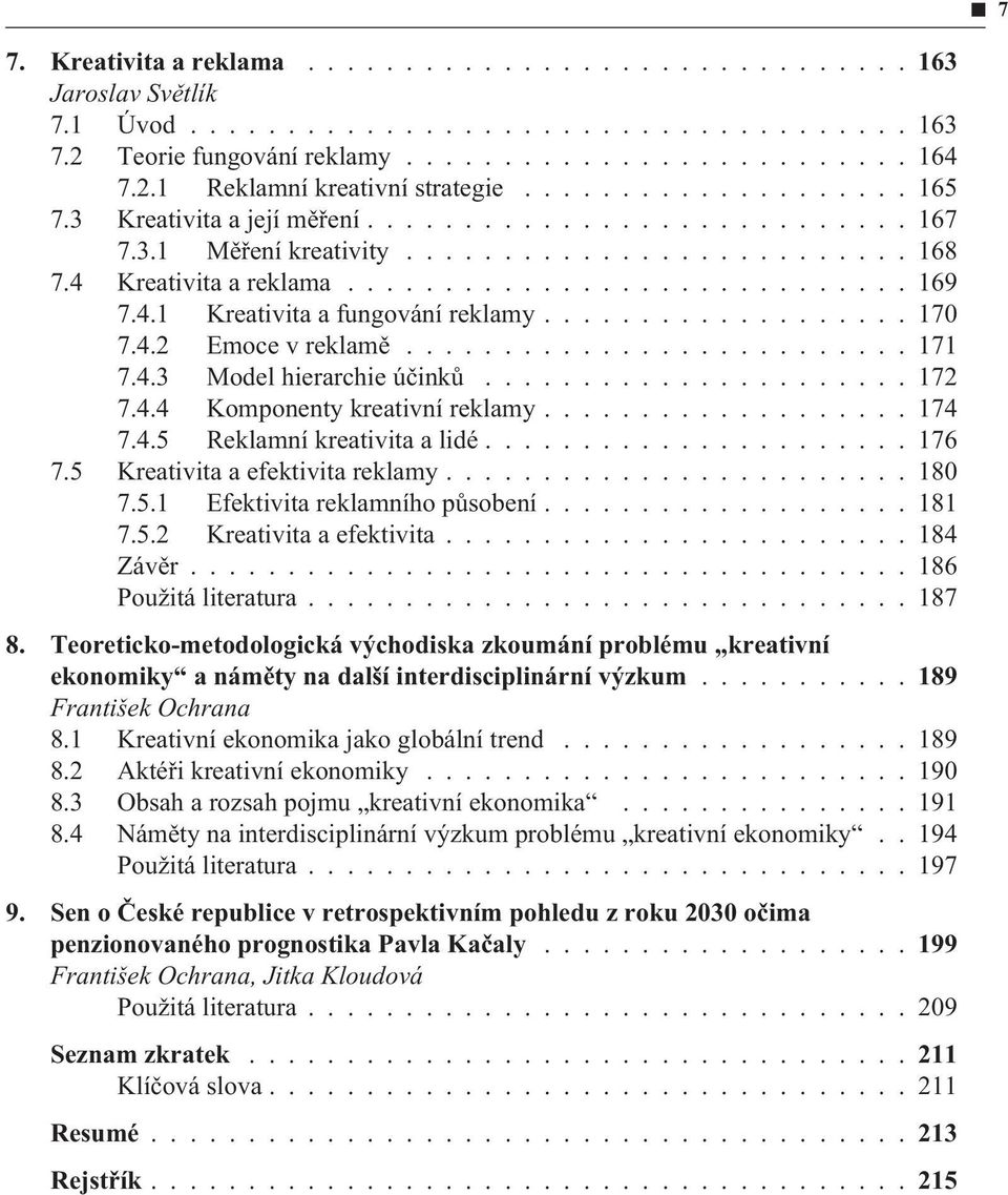 .................. 170 7.4.2 Emoce v reklamì.......................... 171 7.4.3 Model hierarchie úèinkù...................... 172 7.4.4 Komponenty kreativní reklamy................... 174 7.4.5 Reklamní kreativita a lidé.