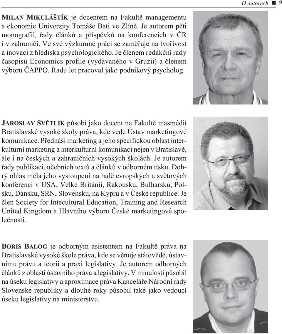 Øadu let pracoval jako podnikový psycholog. JAROSLAV SVÌTLÍK pùsobí jako docent na Fakultì masmédií Bratislavské vysoké školy práva, kde vede Ústav marketingové komunikace.